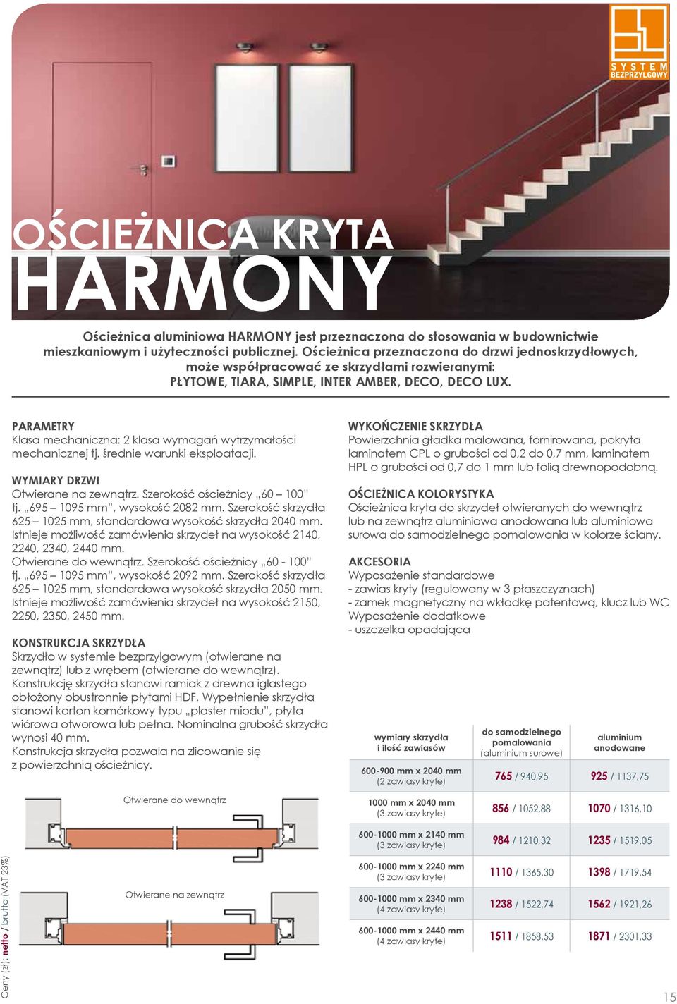 PARAMETRY Klasa mechaniczna: 2 klasa wymagań wytrzymałości mechanicznej tj. średnie warunki eksploatacji. WYMIARY DRZWI Otwierane na zewnątrz. Szerokość ościeżnicy 60 100 tj.