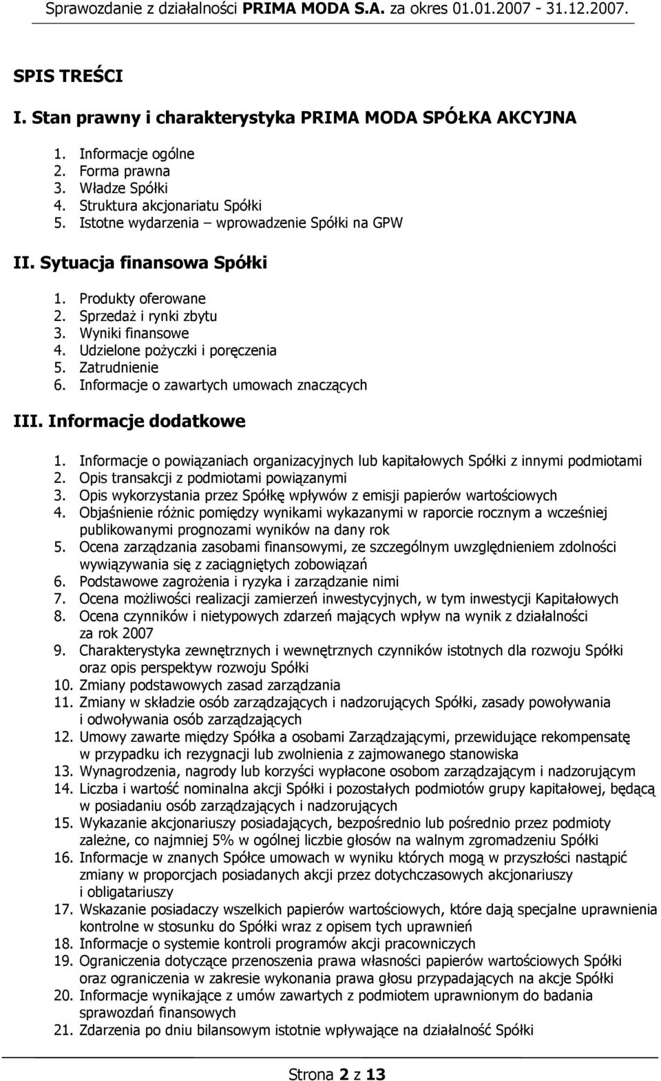 Informacje o zawartych umowach znaczących III. Informacje dodatkowe 1. Informacje o powiązaniach organizacyjnych lub kapitałowych Spółki z innymi podmiotami 2.