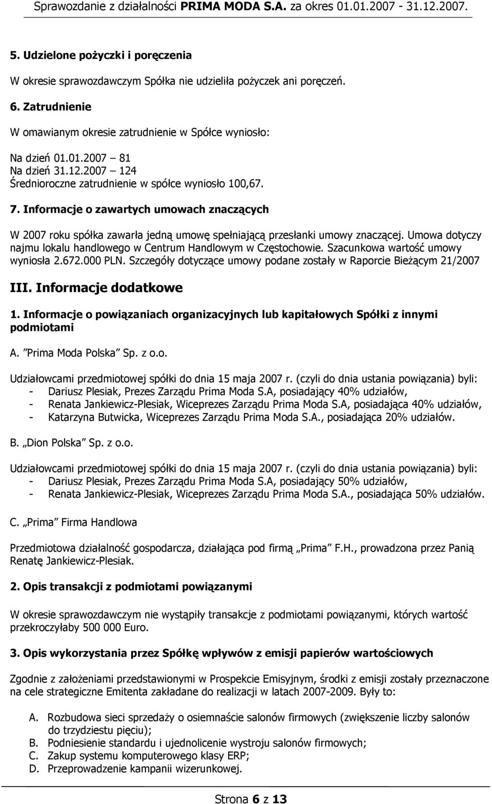 Informacje o zawartych umowach znaczących W 2007 roku spółka zawarła jedną umowę spełniającą przesłanki umowy znaczącej. Umowa dotyczy najmu lokalu handlowego w Centrum Handlowym w Częstochowie.