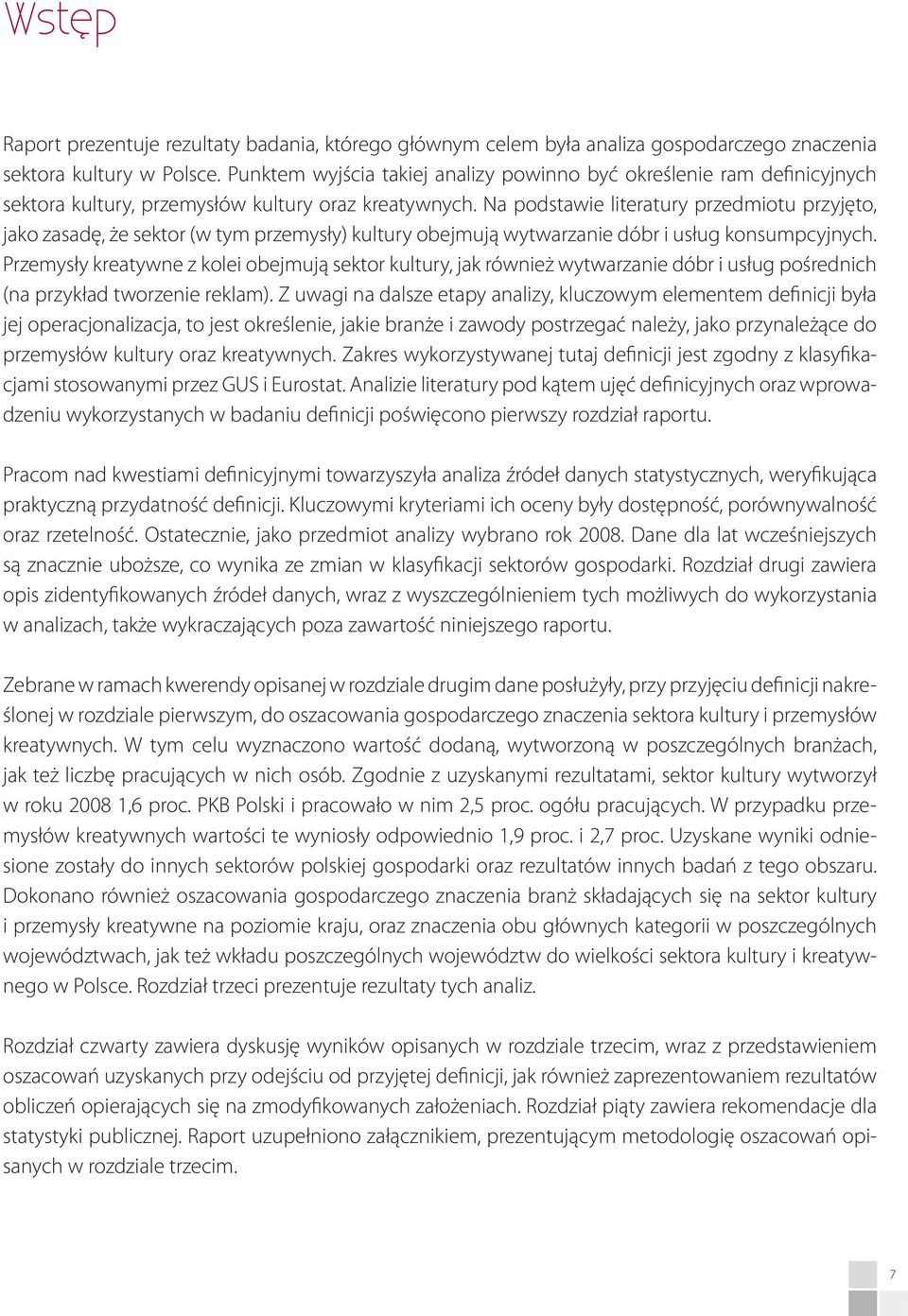 Na podstawie literatury przedmiotu przyjęto, jako zasadę, że sektor (w tym przemysły) kultury obejmują wytwarzanie dóbr i usług konsumpcyjnych.