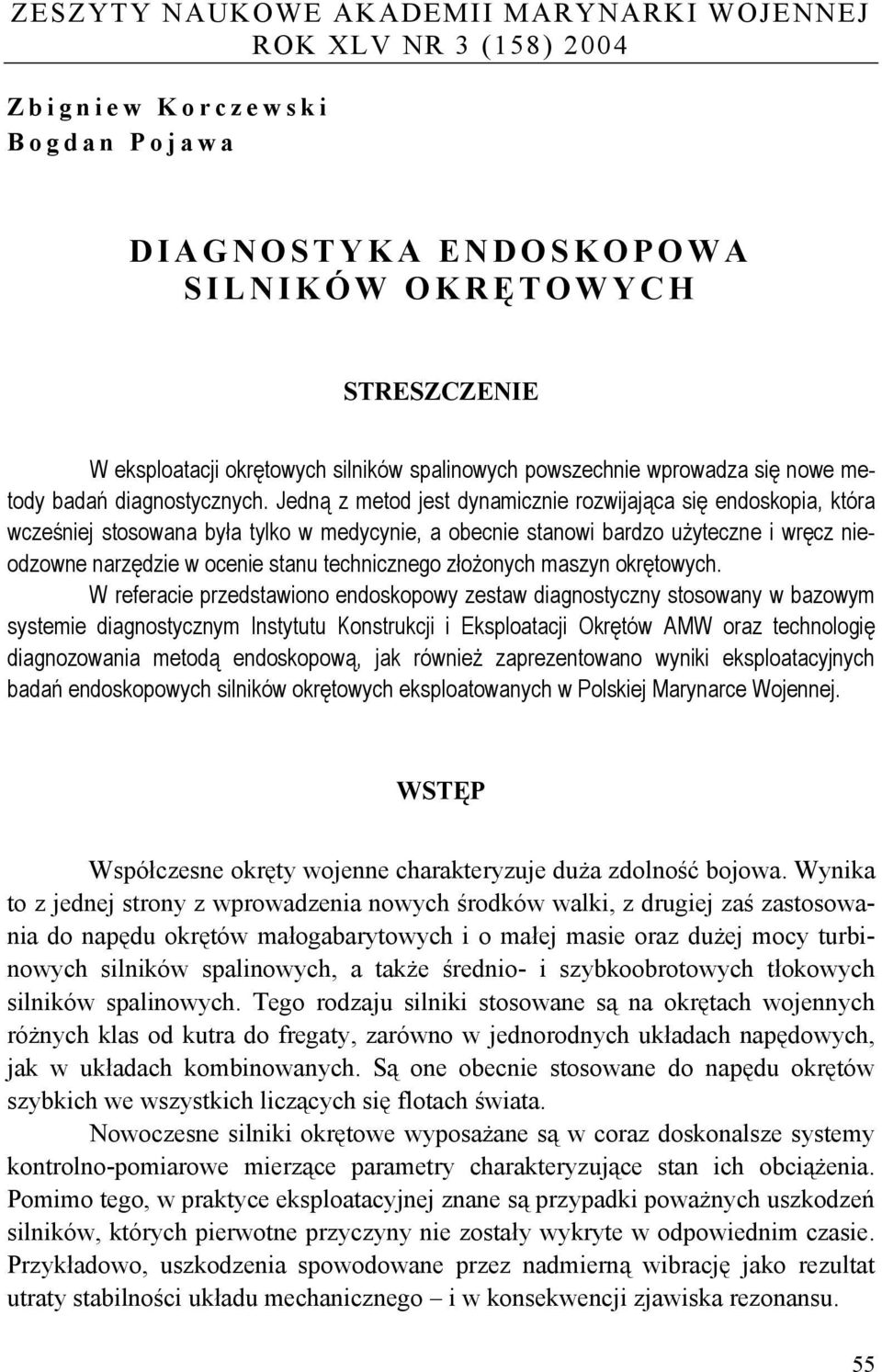 Jedną z metod jest dynamicznie rozwijająca się endoskopia, która wcześniej stosowana była tylko w medycynie, a obecnie stanowi bardzo użyteczne i wręcz nieodzowne narzędzie w ocenie stanu