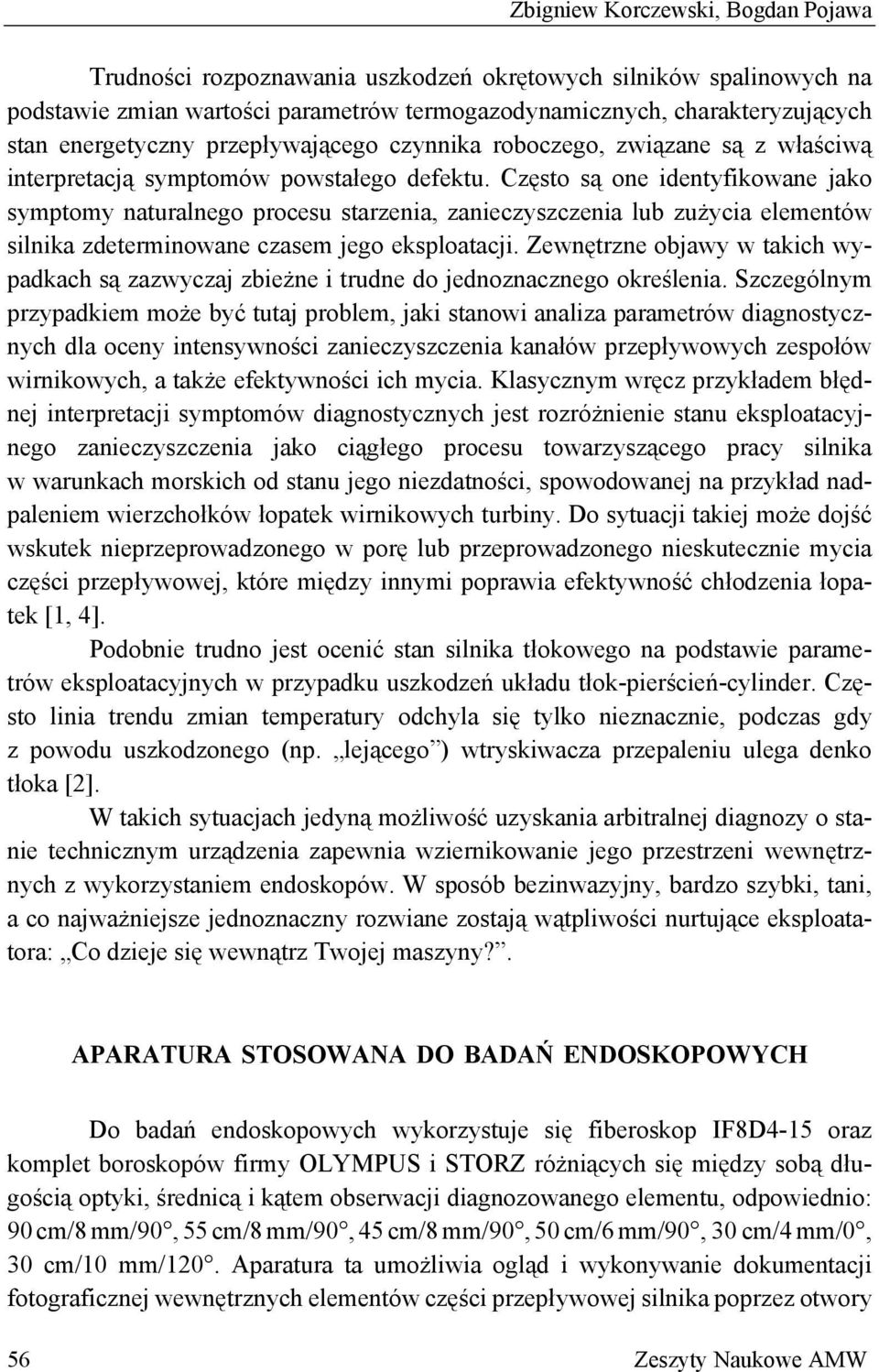 Często są one identyfikowane jako symptomy naturalnego procesu starzenia, zanieczyszczenia lub zużycia elementów silnika zdeterminowane czasem jego eksploatacji.