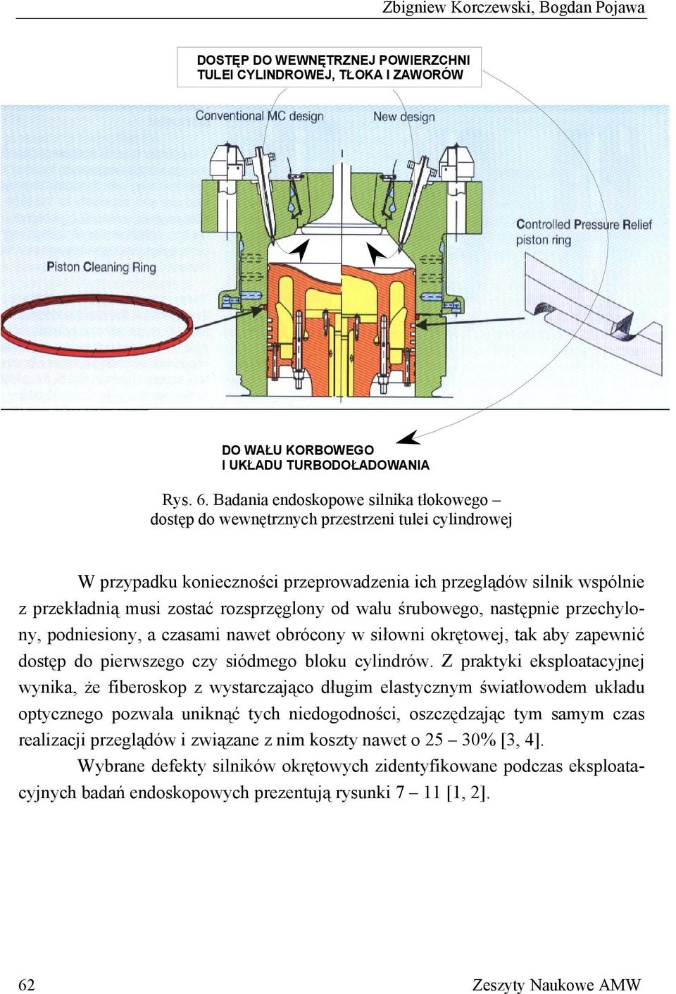 rozsprzęglony od wału śrubowego, następnie przechylony, podniesiony, a czasami nawet obrócony w siłowni okrętowej, tak aby zapewnić dostęp do pierwszego czy siódmego bloku cylindrów.