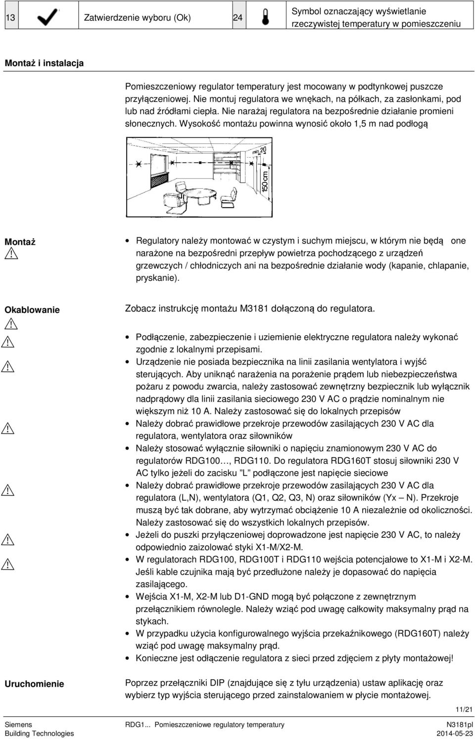 Wysokość montażu powinna wynosić około 1,5 m nad podłogą Montaż Regulatory należy montować w czystym i suchym miejscu, w którym nie będą one narażone na bezpośredni przepływ powietrza pochodzącego z