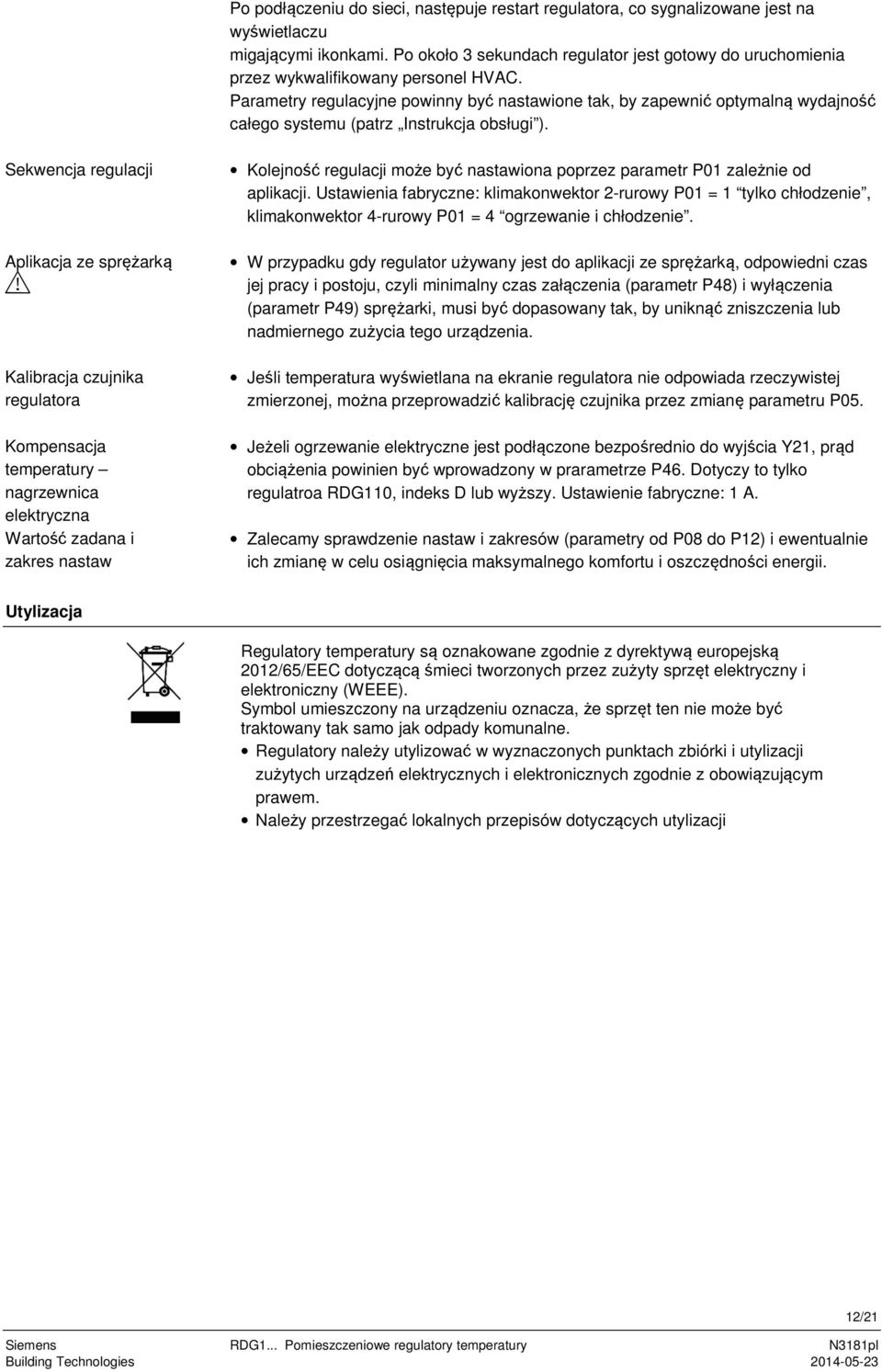 Parametry regulacyjne powinny być nastawione tak, by zapewnić optymalną wydajność całego systemu (patrz Instrukcja obsługi ).