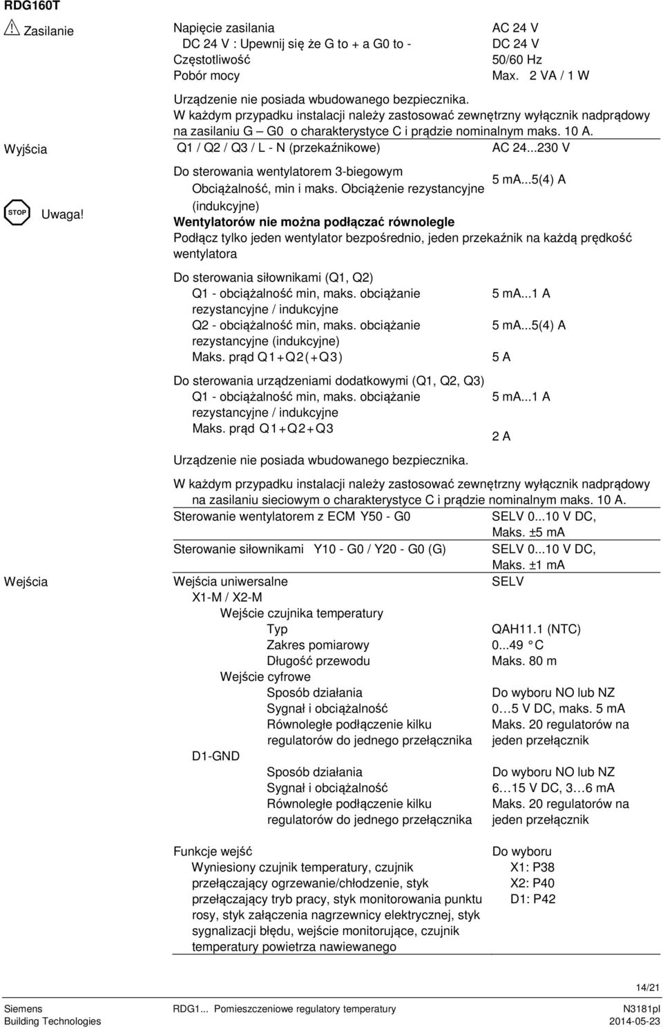 W każdym przypadku instalacji należy zastosować zewnętrzny wyłącznik nadprądowy na zasilaniu G G0 o charakterystyce C i prądzie nominalnym maks. 10 A. Q1 / Q2 / Q3 / L - N (przekaźnikowe) AC 24.