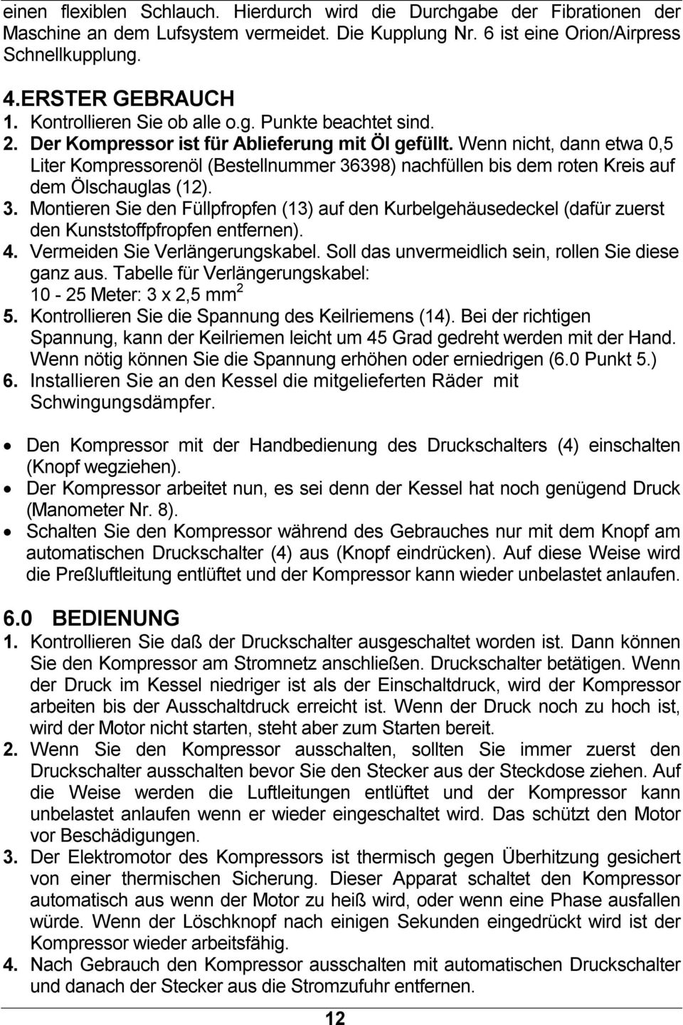 Wenn nicht, dann etwa 0,5 Liter Kompressorenöl (Bestellnummer 36398) nachfüllen bis dem roten Kreis auf dem Ölschauglas (12). 3. Montieren Sie den Füllpfropfen (13) auf den Kurbelgehäusedeckel (dafür zuerst den Kunststoffpfropfen entfernen).