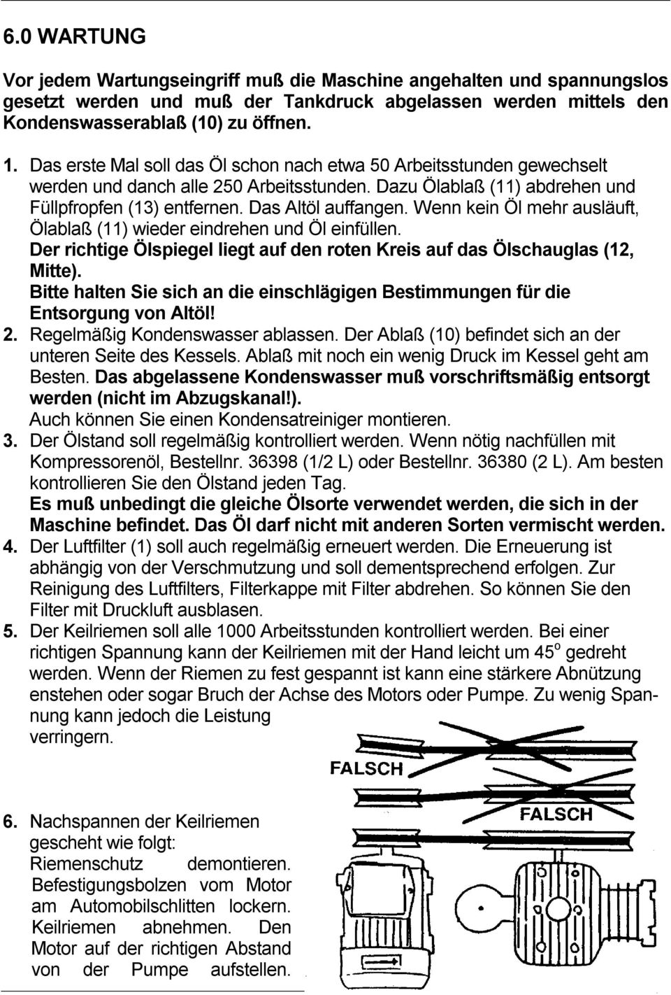 Wenn kein Öl mehr ausläuft, Ölablaß (11) wieder eindrehen und Öl einfüllen. Der richtige Ölspiegel liegt auf den roten Kreis auf das Ölschauglas (12, Mitte).