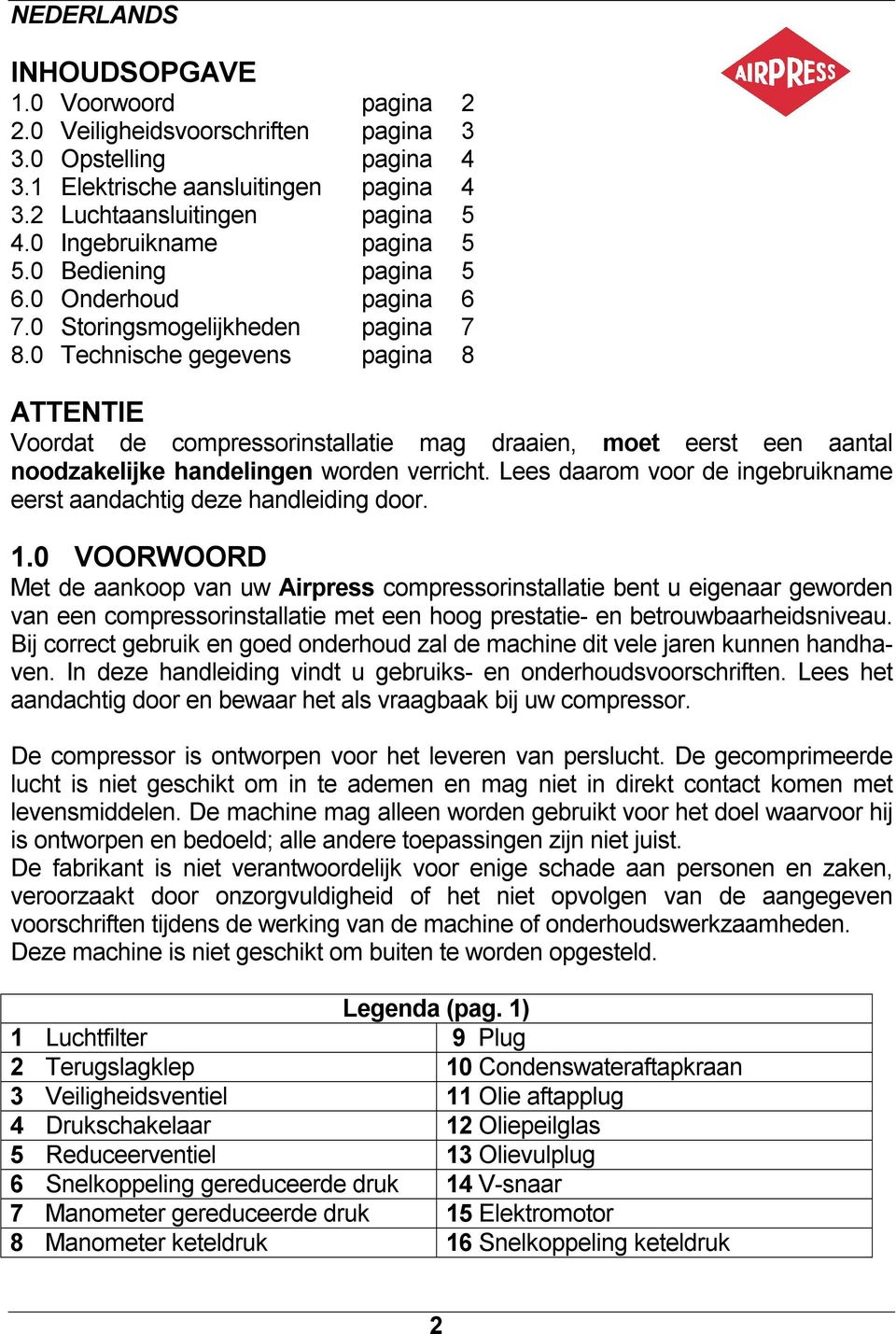 0 Technische gegevens pagina 8 ATTENTIE Voordat de compressorinstallatie mag draaien, moet eerst een aantal noodzakelijke handelingen worden verricht.