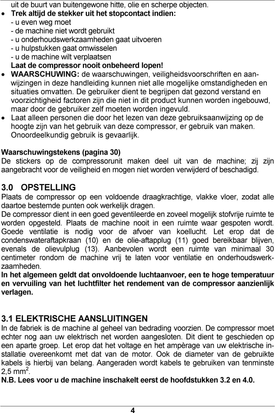 verplaatsen Laat de compressor nooit onbeheerd lopen!