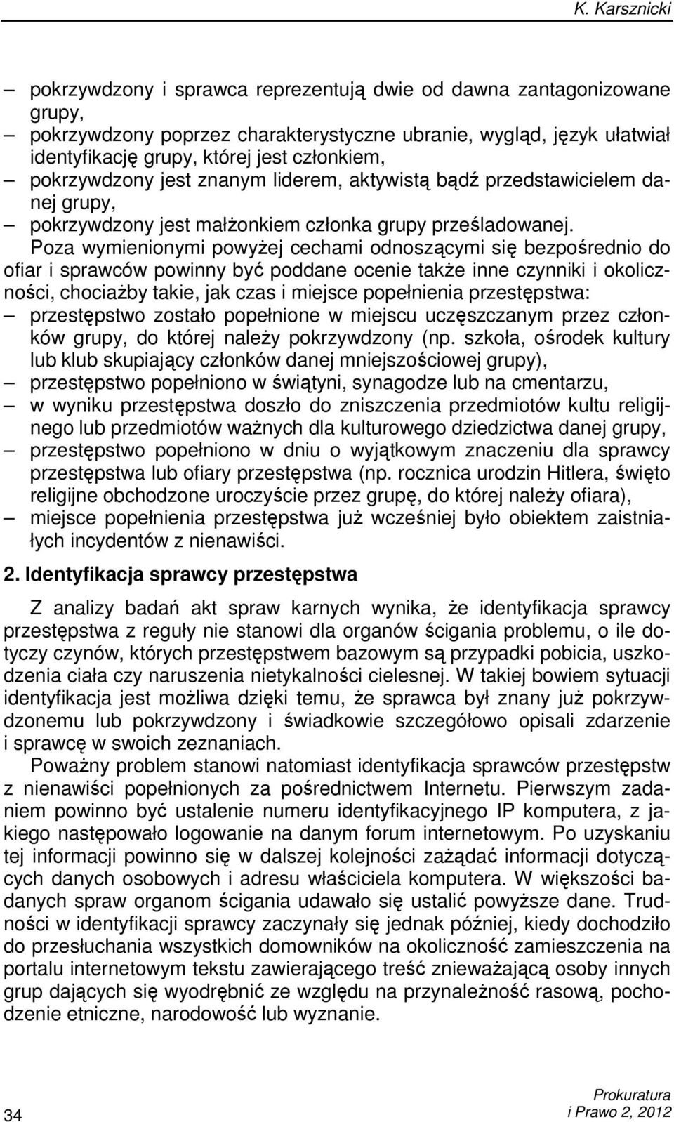 Poza wymienionymi powyŝej cechami odnoszącymi się bezpośrednio do ofiar i sprawców powinny być poddane ocenie takŝe inne czynniki i okoliczności, chociaŝby takie, jak czas i miejsce popełnienia