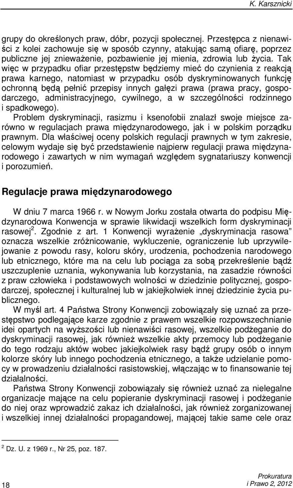 Tak więc w przypadku ofiar przestępstw będziemy mieć do czynienia z reakcją prawa karnego, natomiast w przypadku osób dyskryminowanych funkcję ochronną będą pełnić przepisy innych gałęzi prawa (prawa