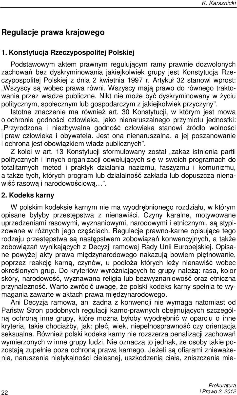 2 kwietnia 1997 r. Artykuł 32 stanowi wprost: Wszyscy są wobec prawa równi. Wszyscy mają prawo do równego traktowania przez władze publiczne.