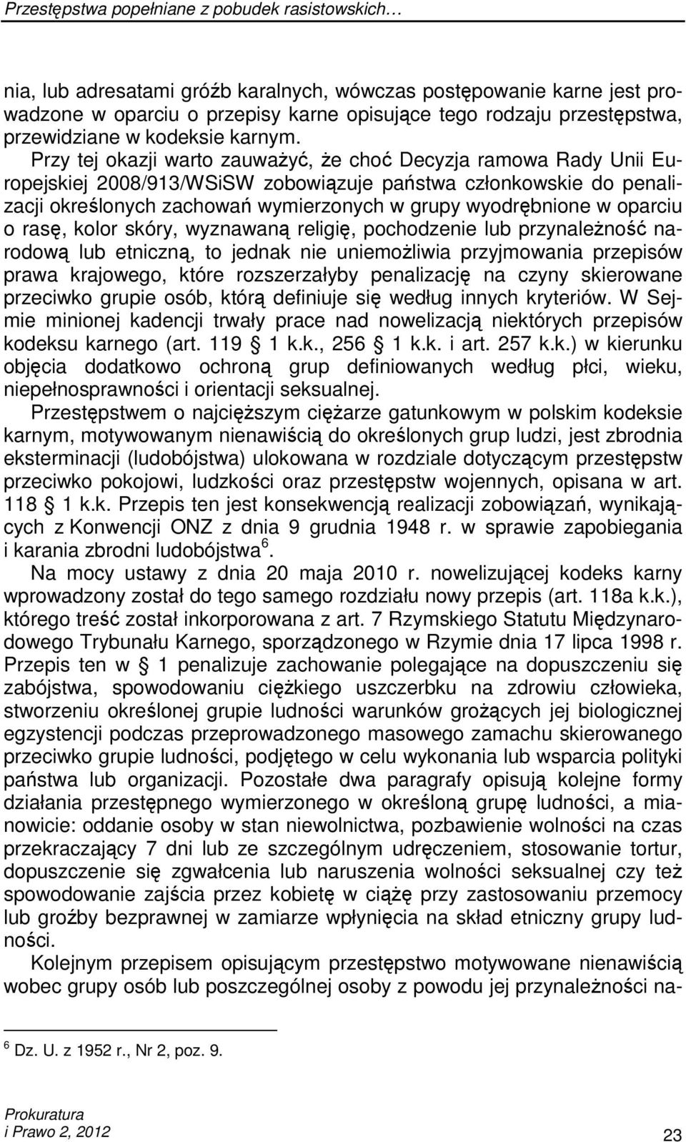 Przy tej okazji warto zauwaŝyć, Ŝe choć Decyzja ramowa Rady Unii Europejskiej 2008/913/WSiSW zobowiązuje państwa członkowskie do penalizacji określonych zachowań wymierzonych w grupy wyodrębnione w