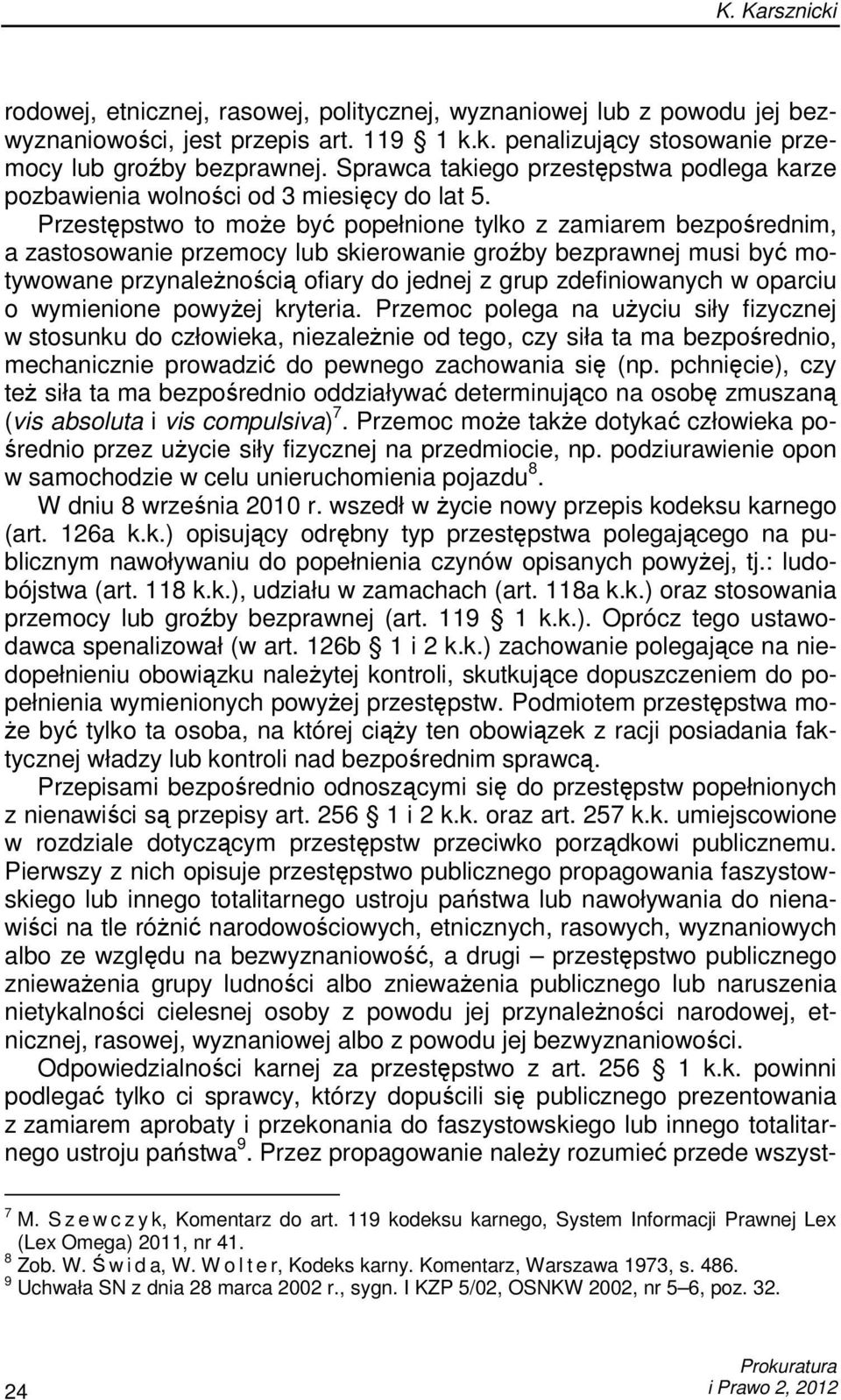 Przestępstwo to moŝe być popełnione tylko z zamiarem bezpośrednim, a zastosowanie przemocy lub skierowanie groźby bezprawnej musi być motywowane przynaleŝnością ofiary do jednej z grup zdefiniowanych