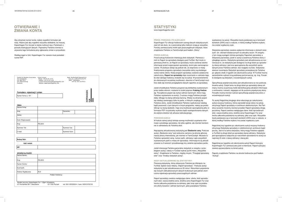 Poprosimy Państwo również o używanie tego formularza przy zgłoszaniu zmian w przyszłości. Według reguł w Unii, Kopenhagen Fur zawsze musi posiadać numer NIP.