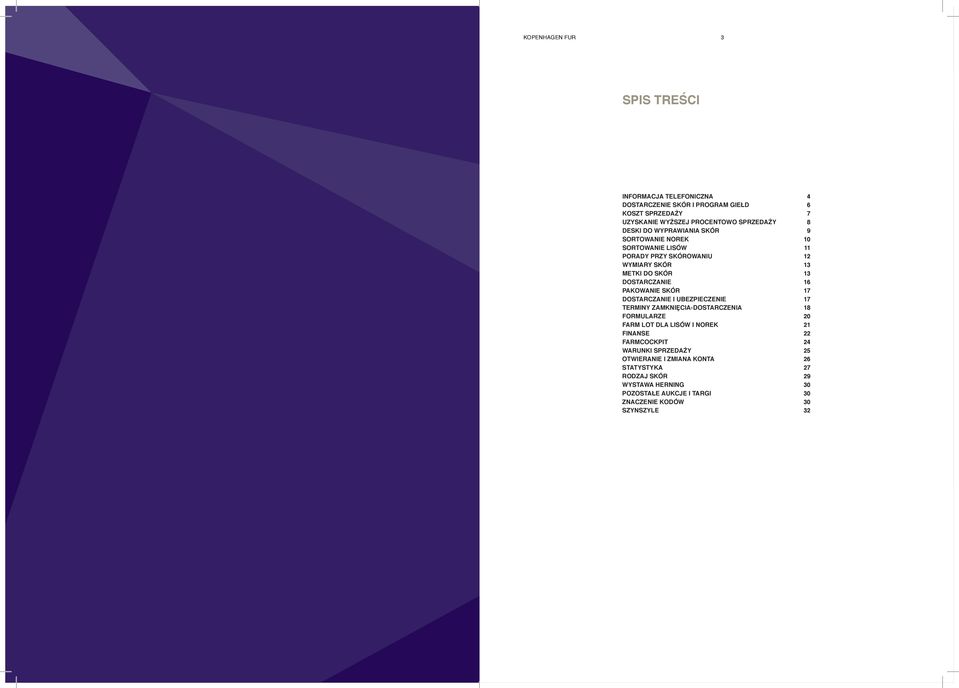 Pakowanie skór 17 Dostarczanie i ubezpieczenie 17 TERMINY ZAMKNIĘCIA-DOSTARCZENIA 18 Formularze 20 Farm lot dla lisów i norek 21 Finanse 22 farmcockpit