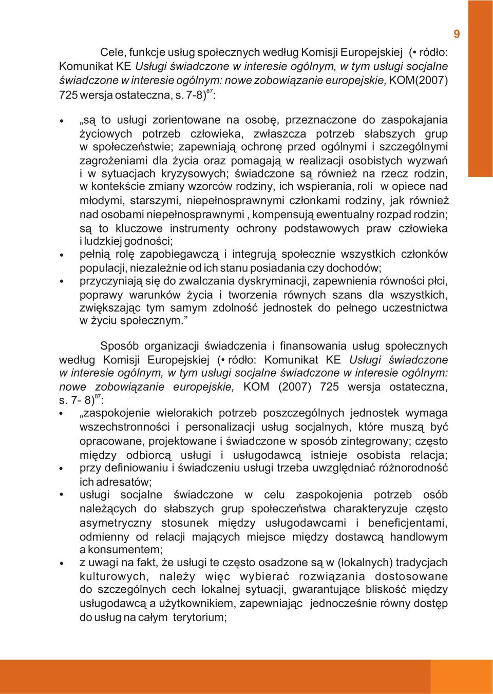 7-8) : s¹ to us³ugi zorientowane na osobê, przeznaczone do zaspokajania yciowych potrzeb cz³owieka, zw³aszcza potrzeb s³abszych grup w spo³eczeñstwie; zapewniaj¹ ochronê przed ogólnymi i szczególnymi