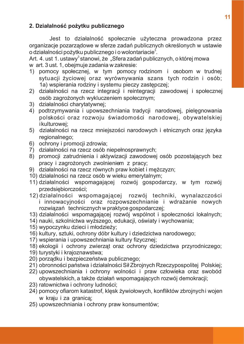 1, obejmuje zadania w zakresie: 1) pomocy spo³ecznej, w t ym pomocy r odzinom i osobom w trudnej sytu acji yciowej or az wyrównywan ia szan s tyc h rodzin i osób; 1a) wspierania rodziny i systemu