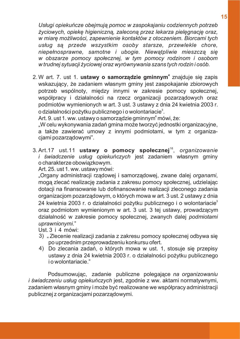 Niew¹tpliwie mieszcz¹ siê w obszarze pomocy spo³ecznej, w tym pomocy rodzinom i osobom w trudnej sytuacji yciowej oraz wyrównywania szans tych rodzin i osób. 4 W art. 7. ust 1.