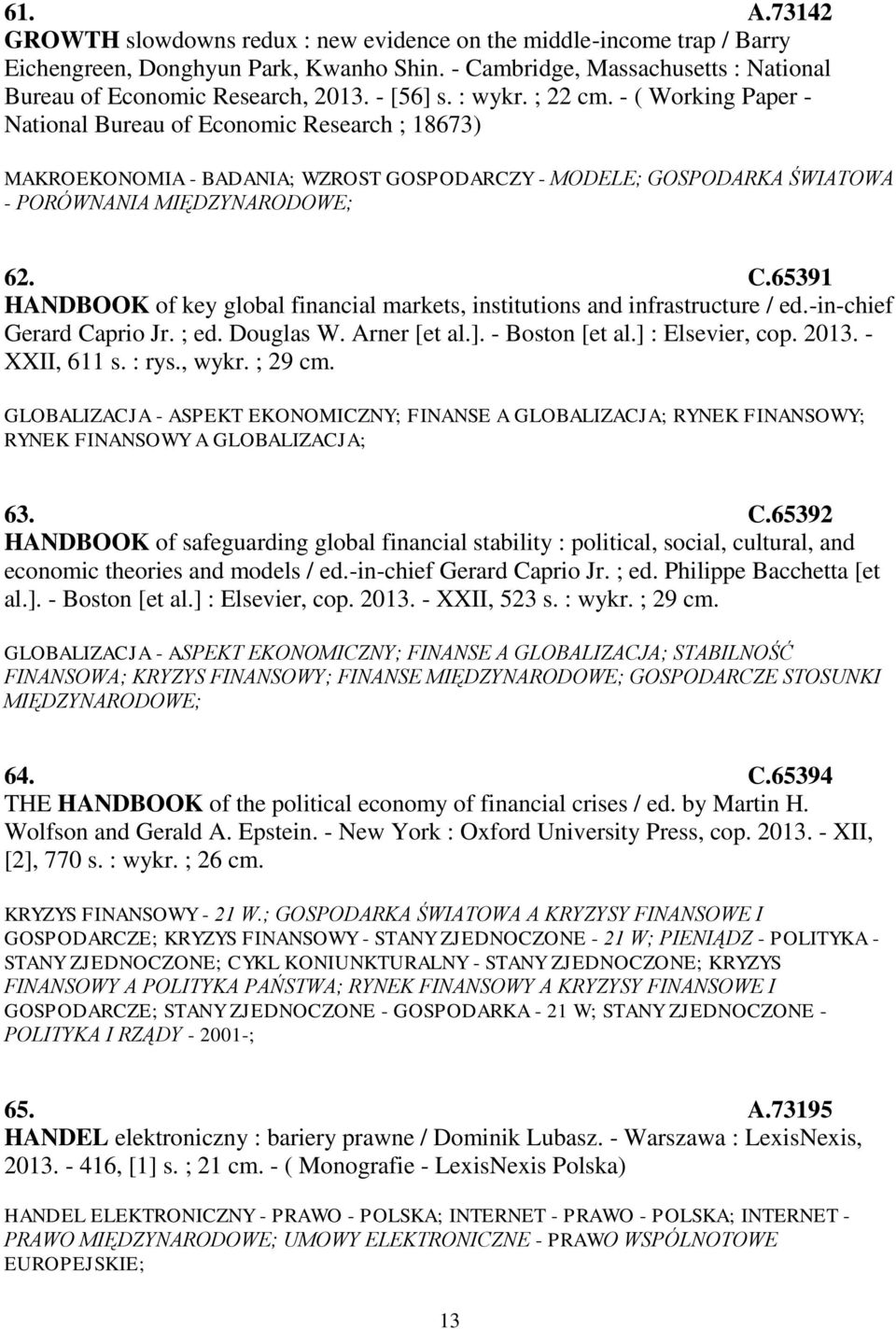 C.65391 HANDBOOK of key global financial markets, institutions and infrastructure / ed.-in-chief Gerard Caprio Jr. ; ed. Douglas W. Arner [et al.]. - Boston [et al.] : Elsevier, cop. 2013.