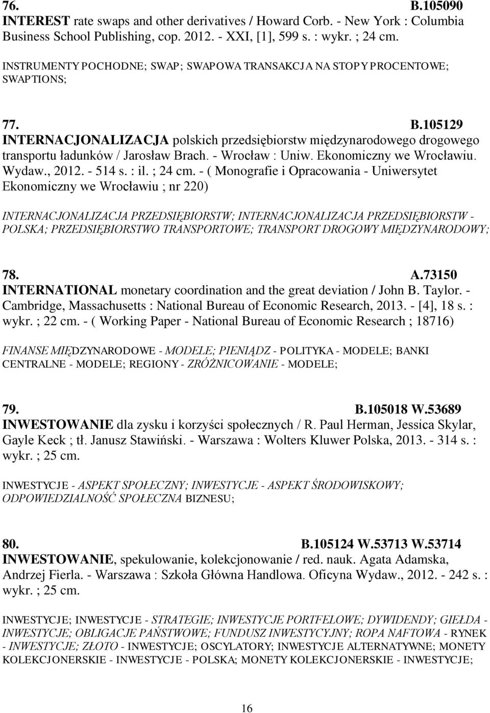 105129 INTERNACJONALIZACJA polskich przedsiębiorstw międzynarodowego drogowego transportu ładunków / Jarosław Brach. - Wrocław : Uniw. Ekonomiczny we Wrocławiu. Wydaw., 2012. - 514 s. : il. ; 24 cm.