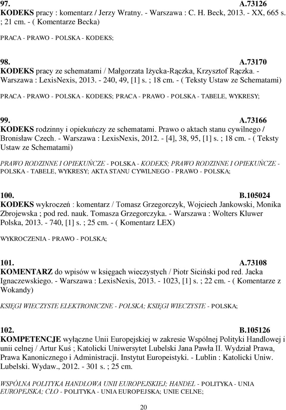 73166 KODEKS rodzinny i opiekuńczy ze schematami. Prawo o aktach stanu cywilnego / Bronisław Czech. - Warszawa : LexisNexis, 2012. - [4], 38, 95, [1] s. ; 18 cm.