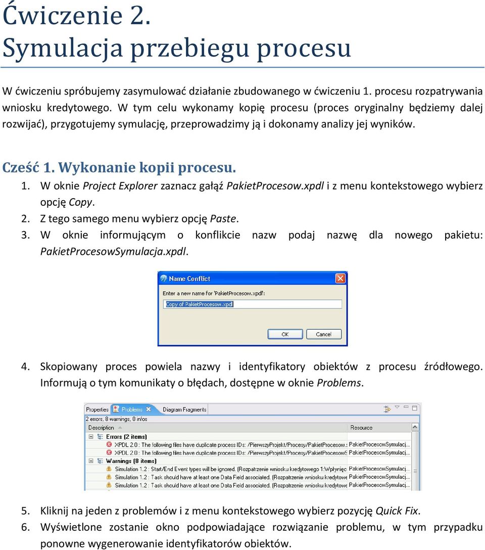 Wykonanie kopii procesu. 1. W oknie Project Explorer zaznacz gałąź PakietProcesow.xpdl i z menu kontekstowego wybierz opcję Copy. 2. Z tego samego menu wybierz opcję Paste. 3.