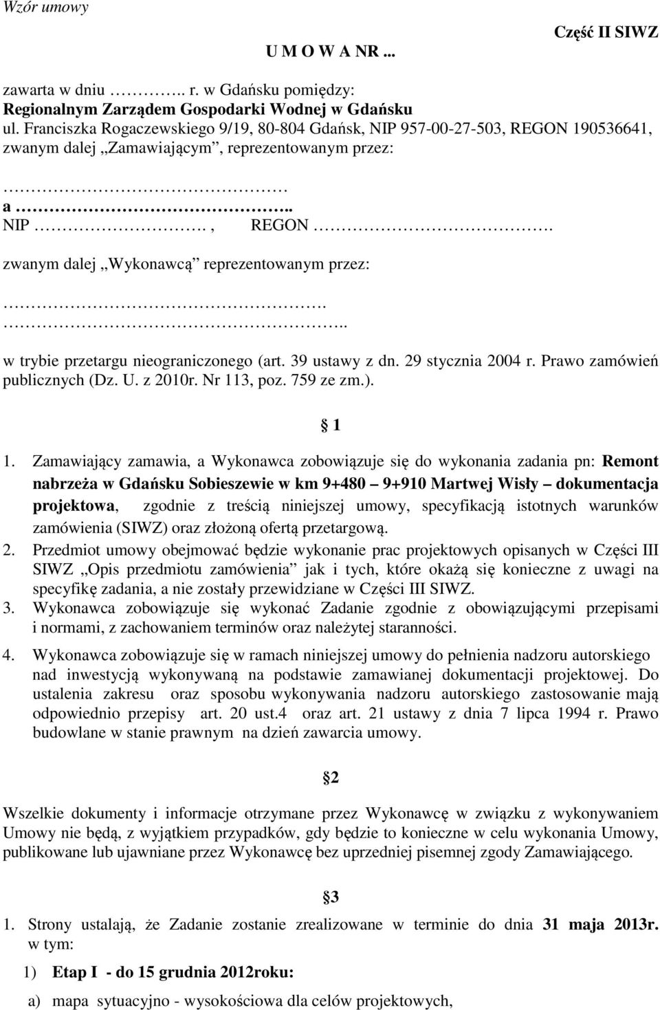 .. w trybie przetargu nieograniczonego (art. 39 ustawy z dn. 29 stycznia 2004 r. Prawo zamówień publicznych (Dz. U. z 2010r. Nr 113, poz. 759 ze zm.). 1 1.