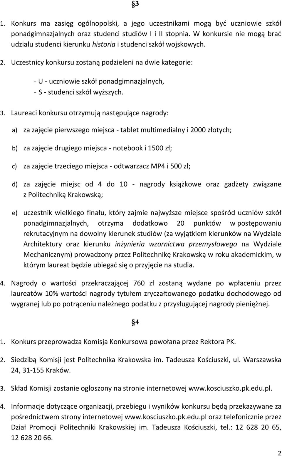 Uczestnicy konkursu zostaną podzieleni na dwie kategorie: - U - uczniowie szkół ponadgimnazjalnych, - S - studenci szkół wyższych. 3.