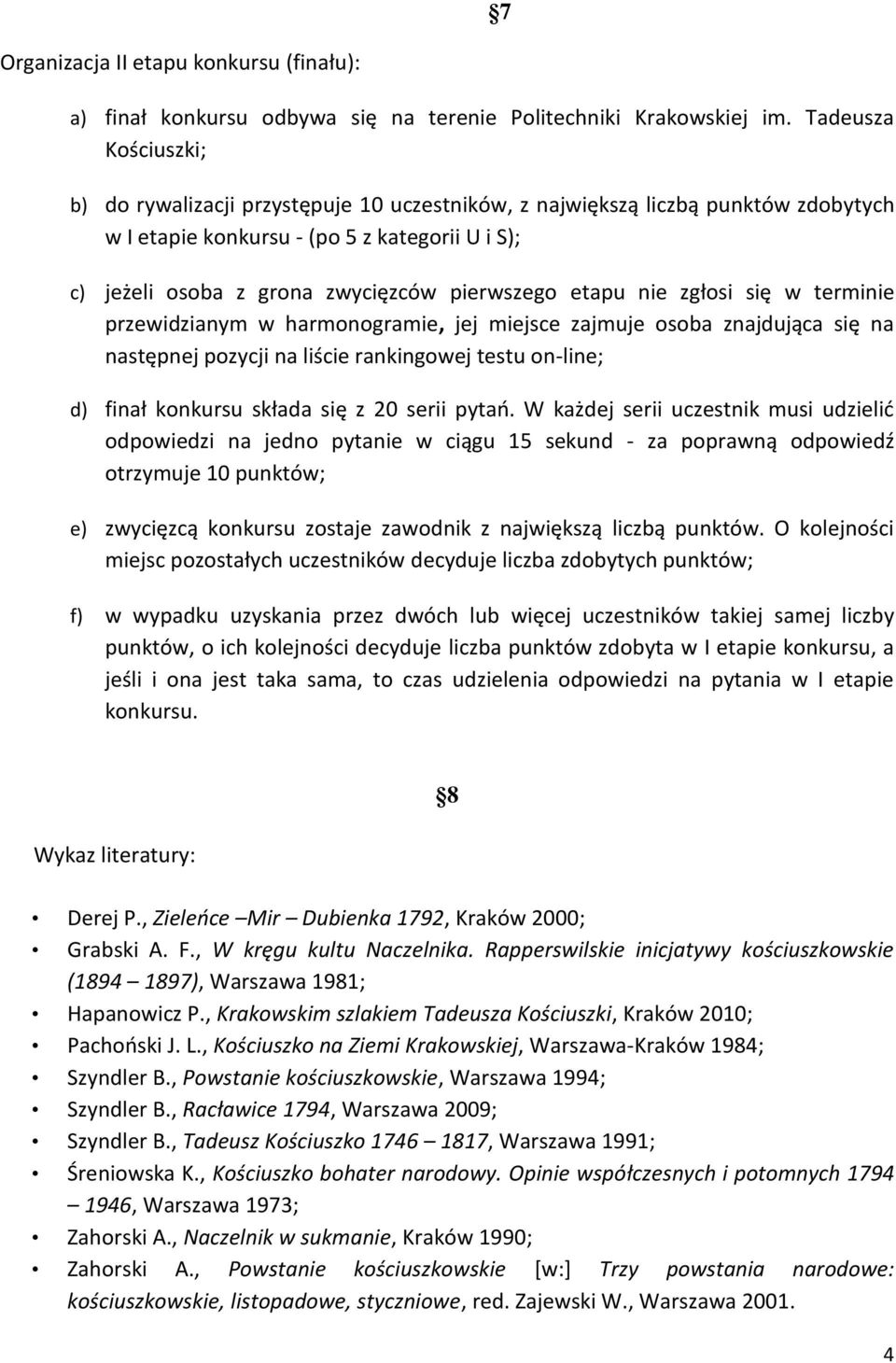 etapu nie zgłosi się w terminie przewidzianym w harmonogramie, jej miejsce zajmuje osoba znajdująca się na następnej pozycji na liście rankingowej testu on-line; d) finał konkursu składa się z 20