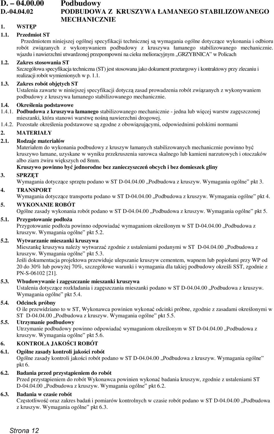 1. Przedmiot ST Przedmiotem niniejszej ogólnej specyfikacji technicznej są wymagania ogólne dotyczące wykonania i odbioru robót związanych z wykonywaniem podbudowy z kruszywa łamanego stabilizowanego