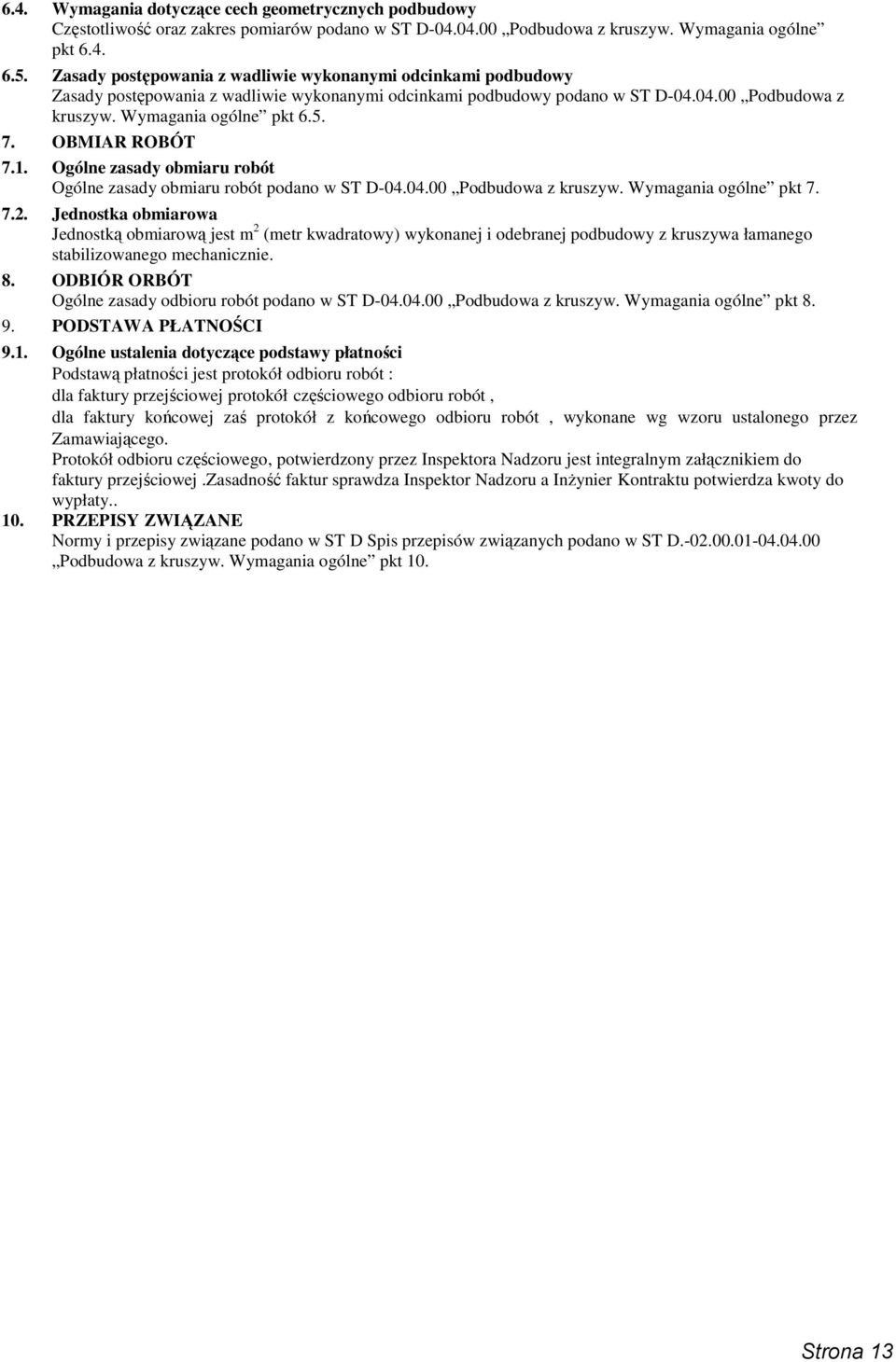 OBMIAR ROBÓT 7.1. Ogólne zasady obmiaru robót Ogólne zasady obmiaru robót podano w ST D-04.04.00 Podbudowa z kruszyw. Wymagania ogólne pkt 7. 7.2.