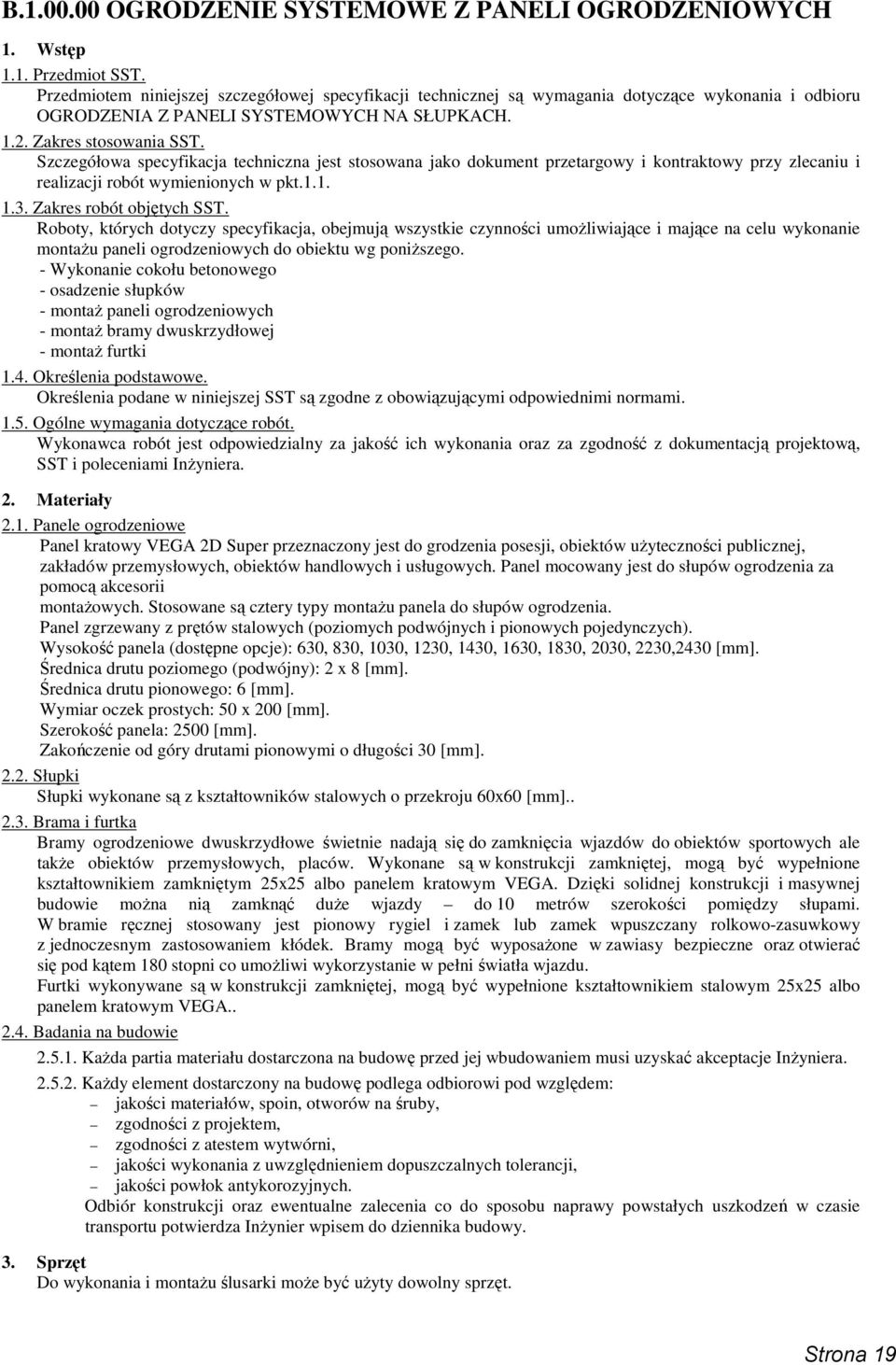 Szczegółowa specyfikacja techniczna jest stosowana jako dokument przetargowy i kontraktowy przy zlecaniu i realizacji robót wymienionych w pkt.1.1. 1.3. Zakres robót objętych SST.