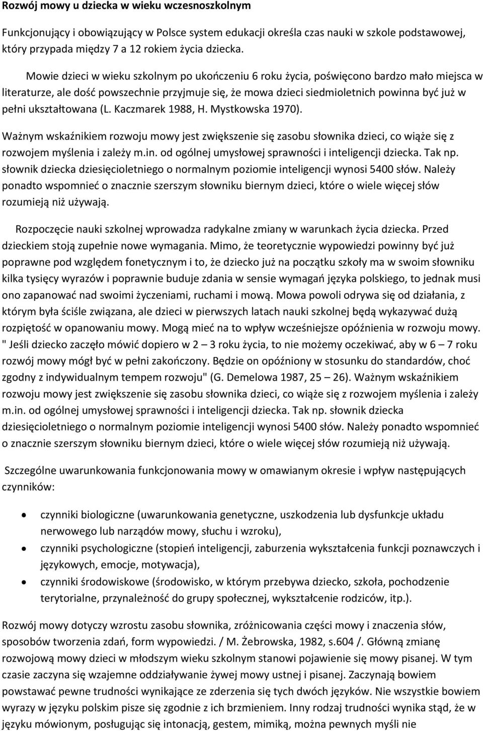 ukształtowana (L. Kaczmarek 1988, H. Mystkowska 1970). Ważnym wskaźnikiem rozwoju mowy jest zwiększenie się zasobu słownika dzieci, co wiąże się z rozwojem myślenia i zależy m.in.