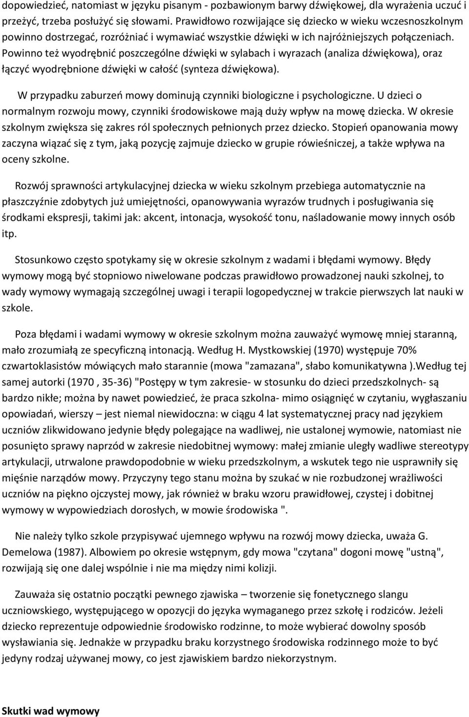 Powinno też wyodrębnić poszczególne dźwięki w sylabach i wyrazach (analiza dźwiękowa), oraz łączyć wyodrębnione dźwięki w całość (synteza dźwiękowa).