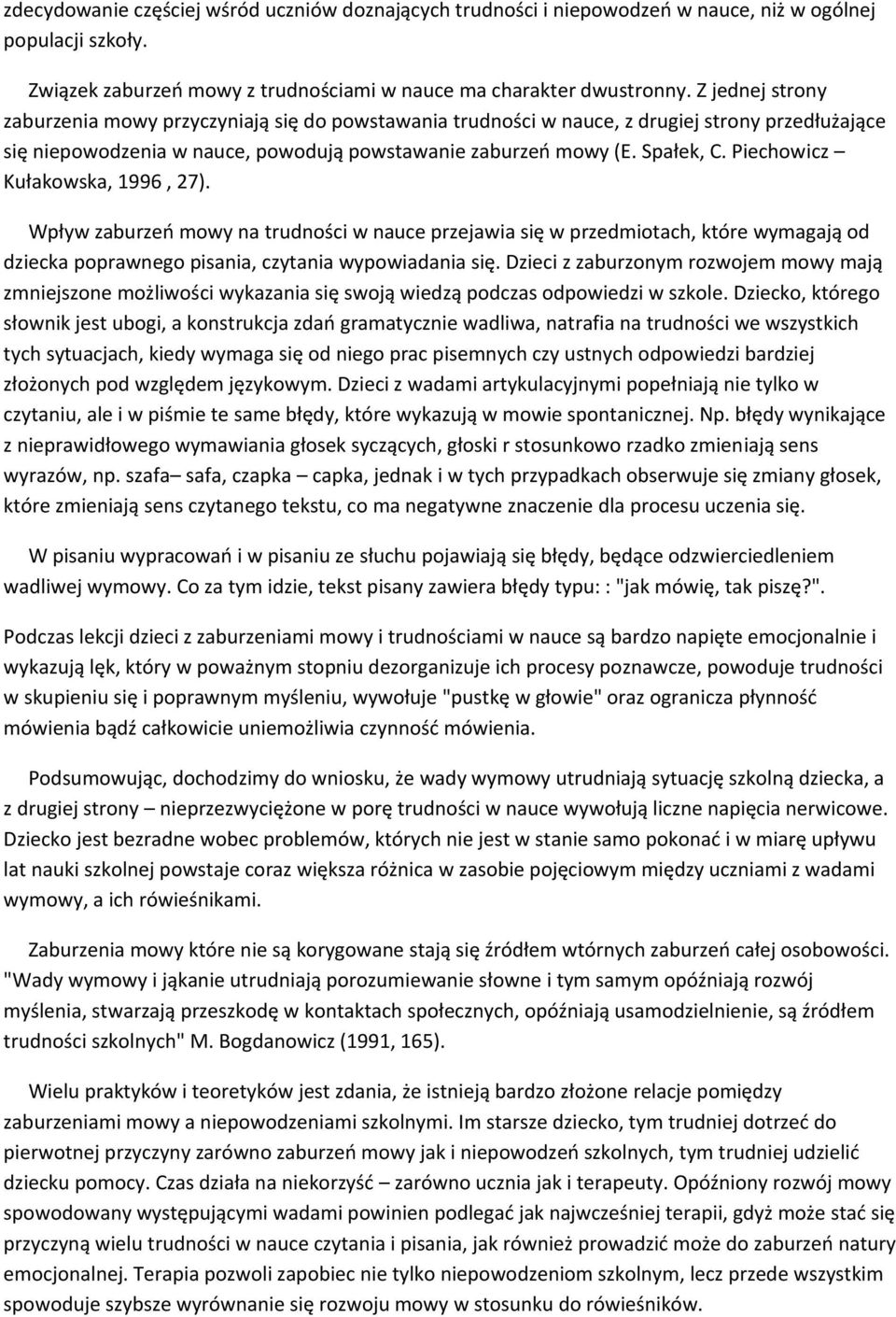 Piechowicz Kułakowska, 1996, 27). Wpływ zaburzeń mowy na trudności w nauce przejawia się w przedmiotach, które wymagają od dziecka poprawnego pisania, czytania wypowiadania się.