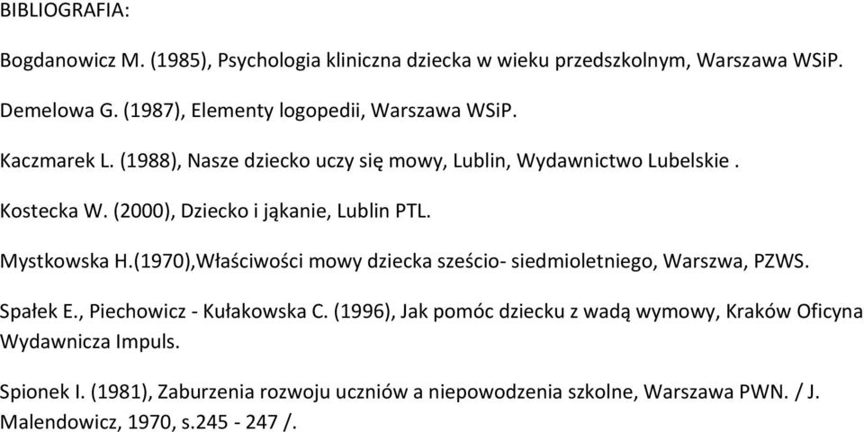 (2000), Dziecko i jąkanie, Lublin PTL. Mystkowska H.(1970),Właściwości mowy dziecka sześcio- siedmioletniego, Warszwa, PZWS. Spałek E.