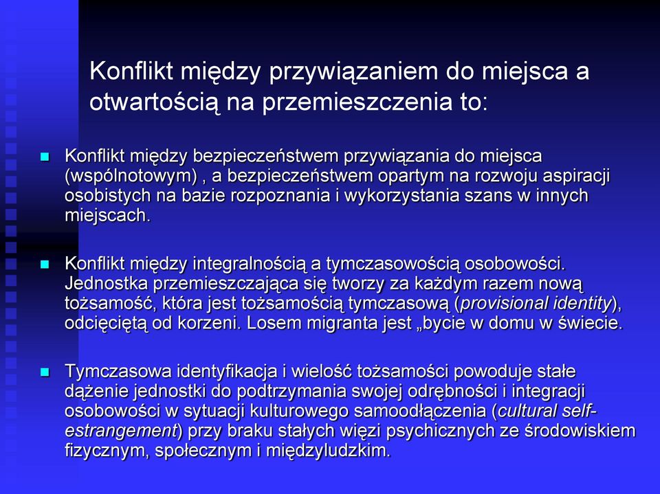 Jednostka przemieszczająca się tworzy za każdym razem nową tożsamość, która jest tożsamością tymczasową (provisional identity), odcięciętą od korzeni. Losem migranta jest bycie w domu w świecie.