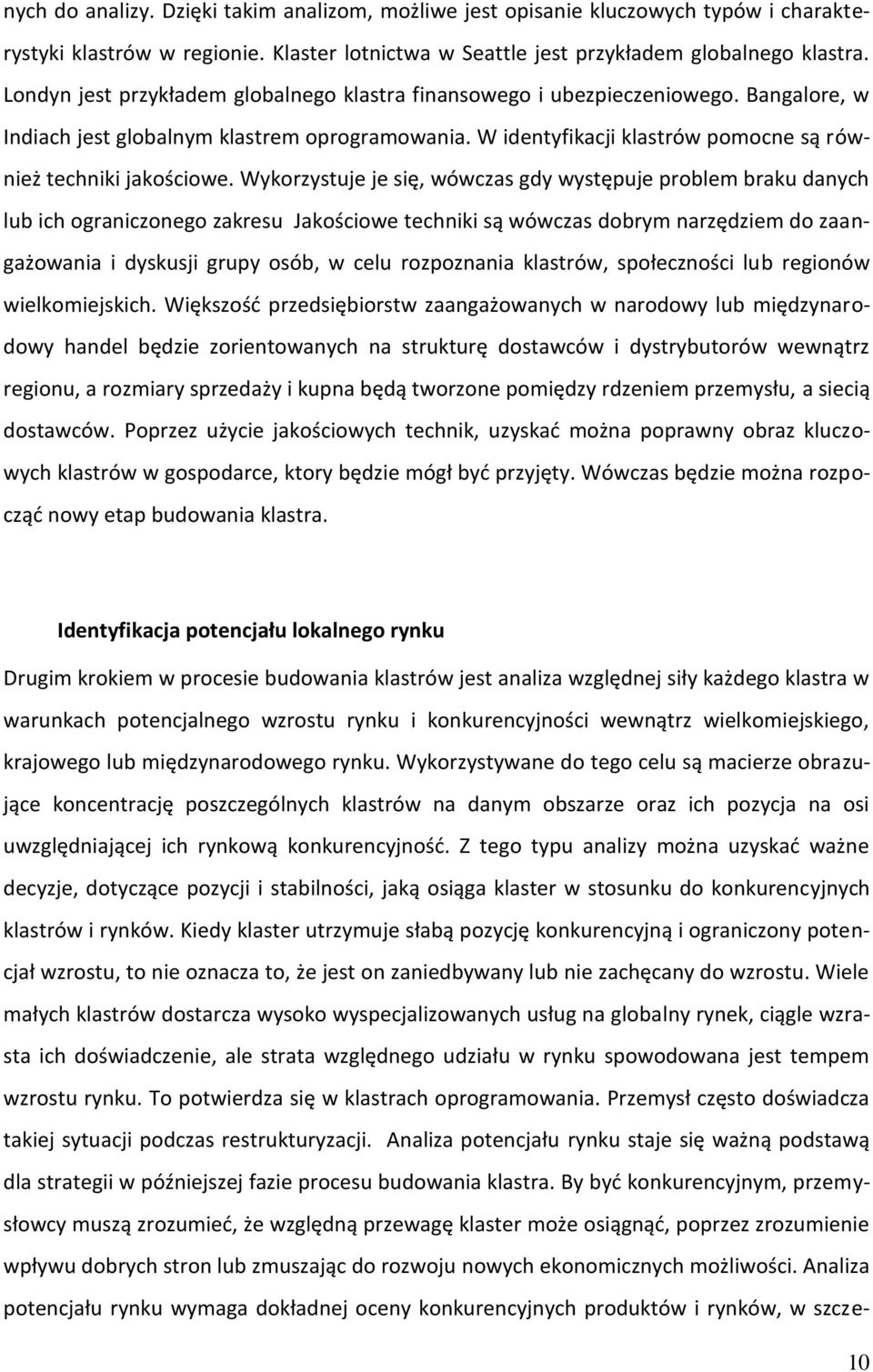 Wykorzystuje je się, wówczas gdy występuje problem braku danych lub ich ograniczonego zakresu Jakościowe techniki są wówczas dobrym narzędziem do zaangażowania i dyskusji grupy osób, w celu