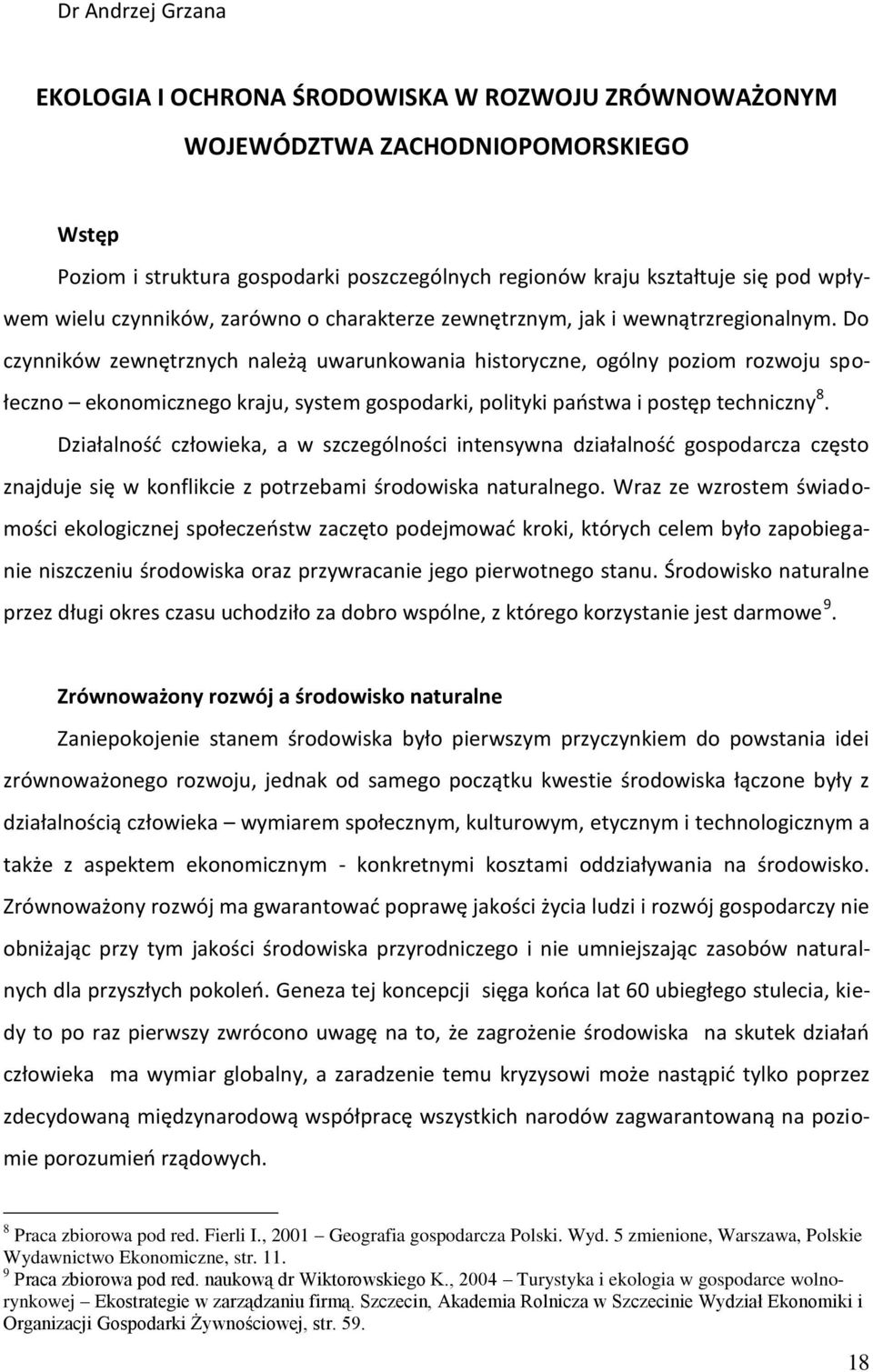 Do czynników zewnętrznych należą uwarunkowania historyczne, ogólny poziom rozwoju społeczno ekonomicznego kraju, system gospodarki, polityki paostwa i postęp techniczny 8.