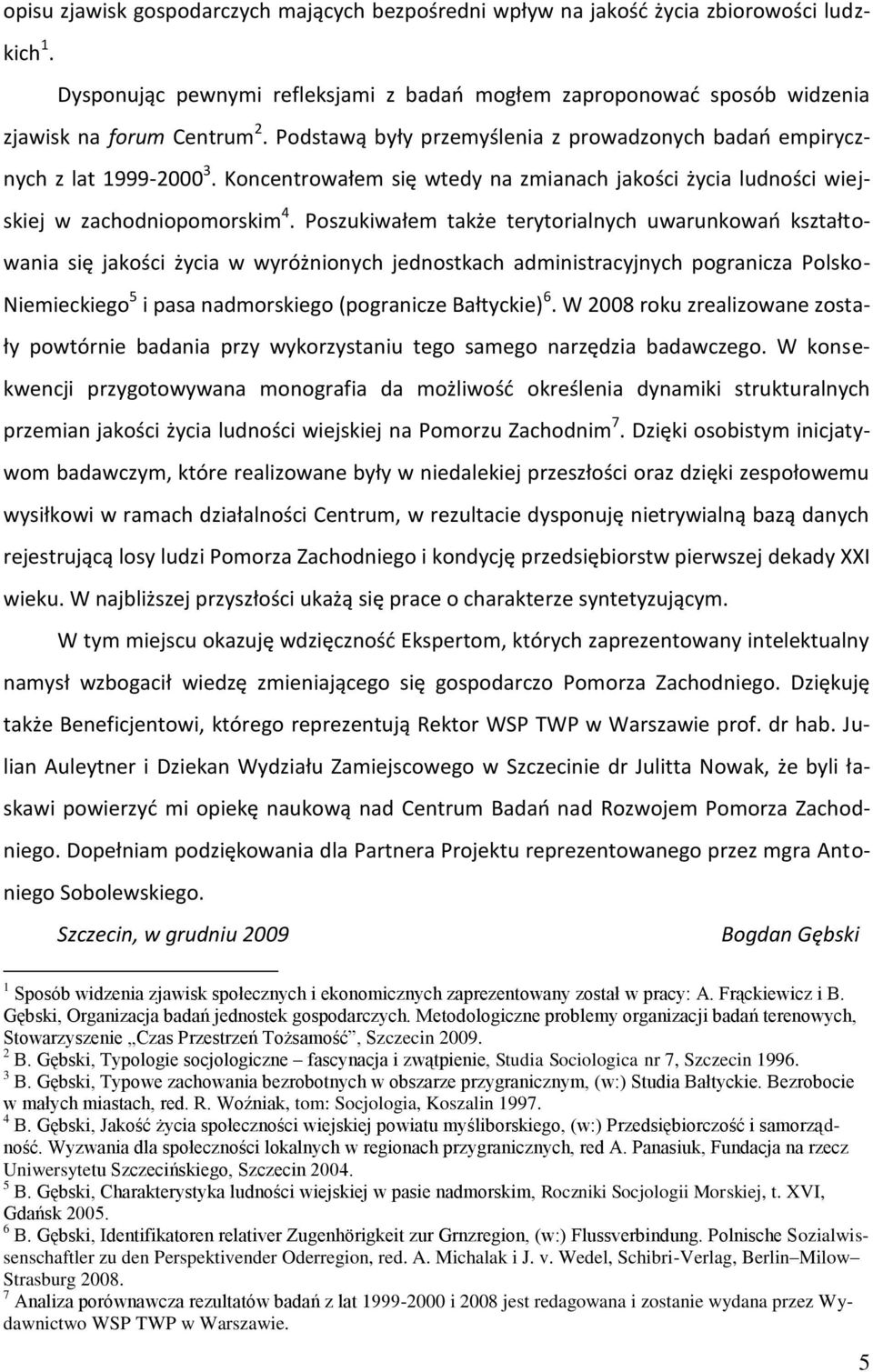 Poszukiwałem także terytorialnych uwarunkowao kształtowania się jakości życia w wyróżnionych jednostkach administracyjnych pogranicza Polsko- Niemieckiego 5 i pasa nadmorskiego (pogranicze Bałtyckie)