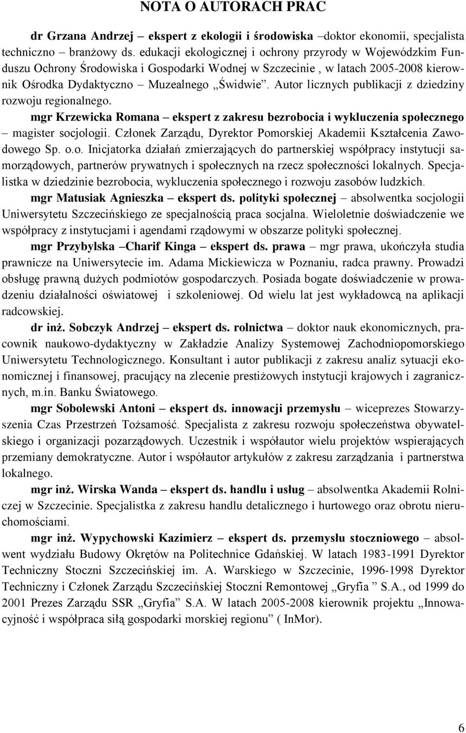 Autor licznych publikacji z dziedziny rozwoju regionalnego. mgr Krzewicka Romana ekspert z zakresu bezrobocia i wykluczenia społecznego magister socjologii.