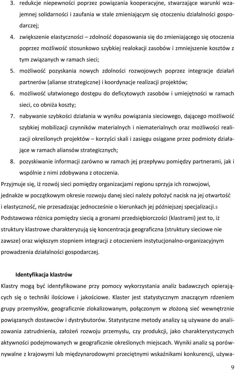 możliwośd pozyskania nowych zdolności rozwojowych poprzez integracje działao partnerów (alianse strategiczne) i koordynacje realizacji projektów; 6.