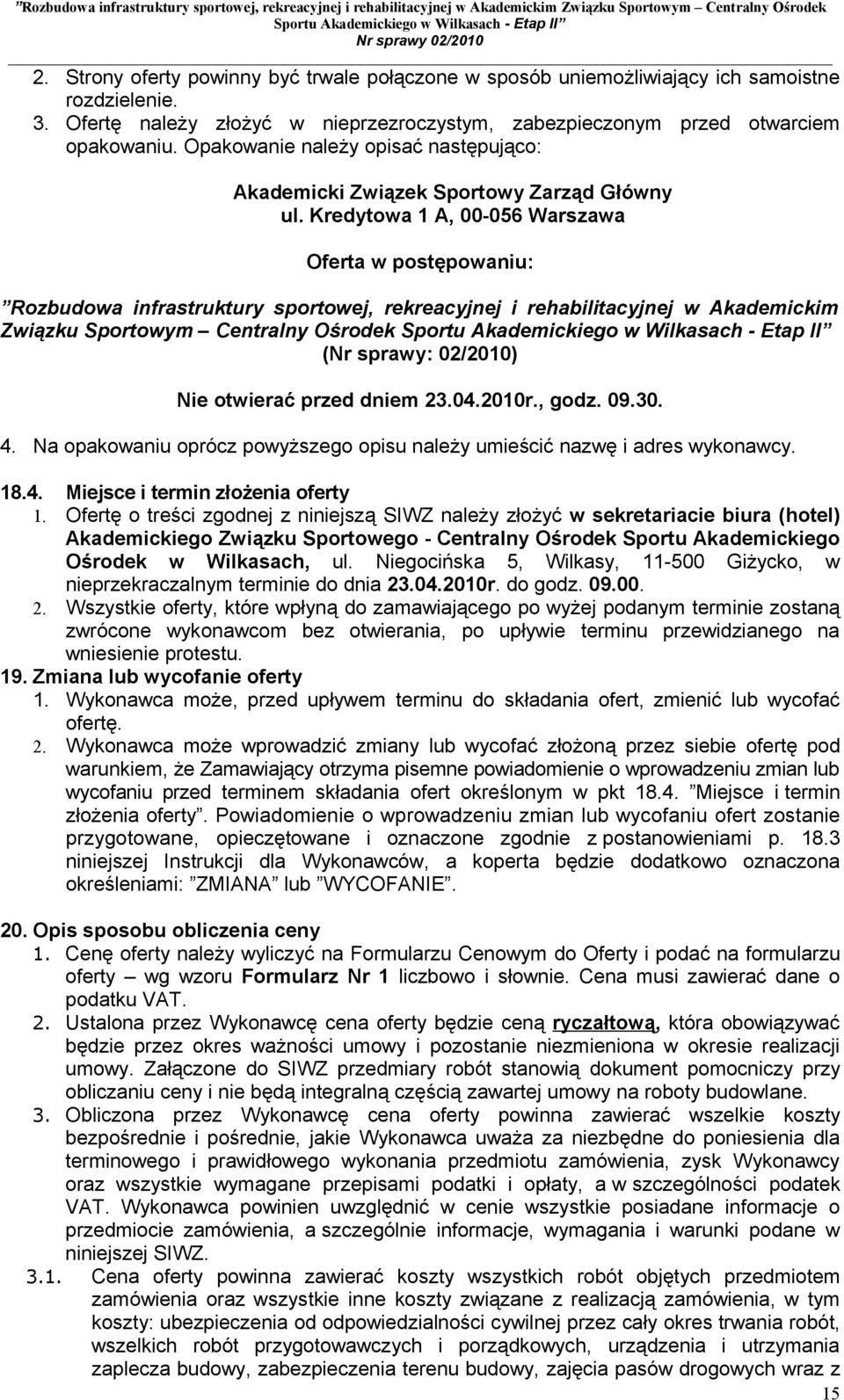 Kredytowa 1 A, 00-056 Warszawa Oferta w postępowaniu: Rozbudowa infrastruktury sportowej, rekreacyjnej i rehabilitacyjnej w Akademickim Związku Sportowym Centralny Ośrodek (Nr sprawy: 02/2010) Nie