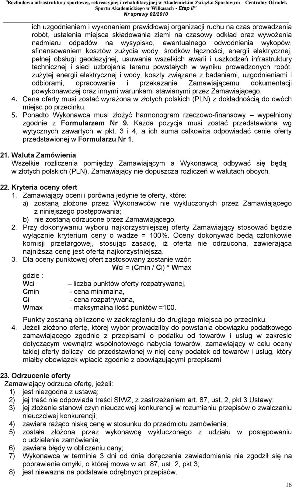 uzbrojenia terenu powstałych w wyniku prowadzonych robót, zużytej energii elektrycznej i wody, koszty związane z badaniami, uzgodnieniami i odbiorami, opracowanie i przekazanie Zamawiającemu