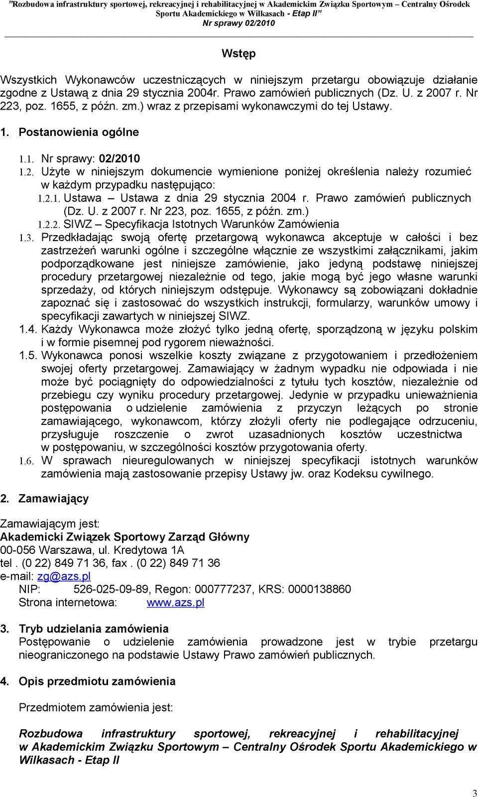 2010 1.2. Użyte w niniejszym dokumencie wymienione poniżej określenia należy rozumieć w każdym przypadku następująco: 1.2.1. Ustawa Ustawa z dnia 29 stycznia 2004 r. Prawo zamówień publicznych (Dz. U. z 2007 r.