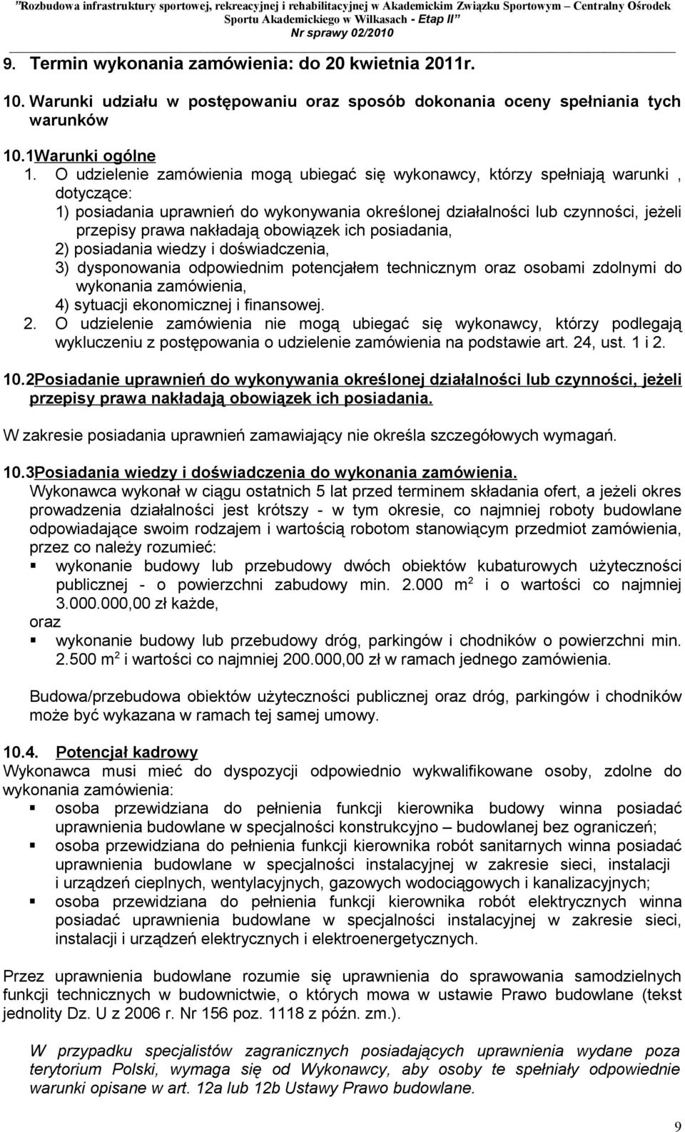 obowiązek ich posiadania, 2) posiadania wiedzy i doświadczenia, 3) dysponowania odpowiednim potencjałem technicznym oraz osobami zdolnymi do wykonania zamówienia, 4) sytuacji ekonomicznej i