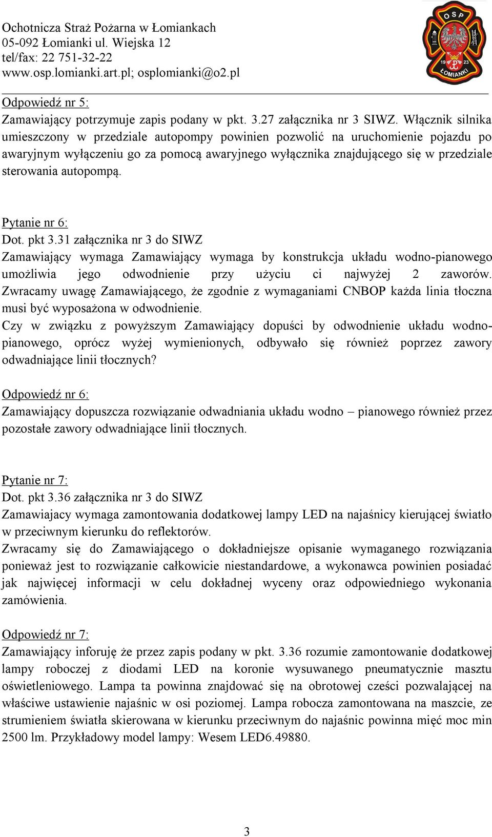 autopompą. Pytanie nr 6: Dot. pkt 3.31 załącznika nr 3 do SIWZ Zamawiający wymaga Zamawiający wymaga by konstrukcja układu wodno-pianowego umożliwia jego odwodnienie przy użyciu ci najwyżej 2 zaworów.