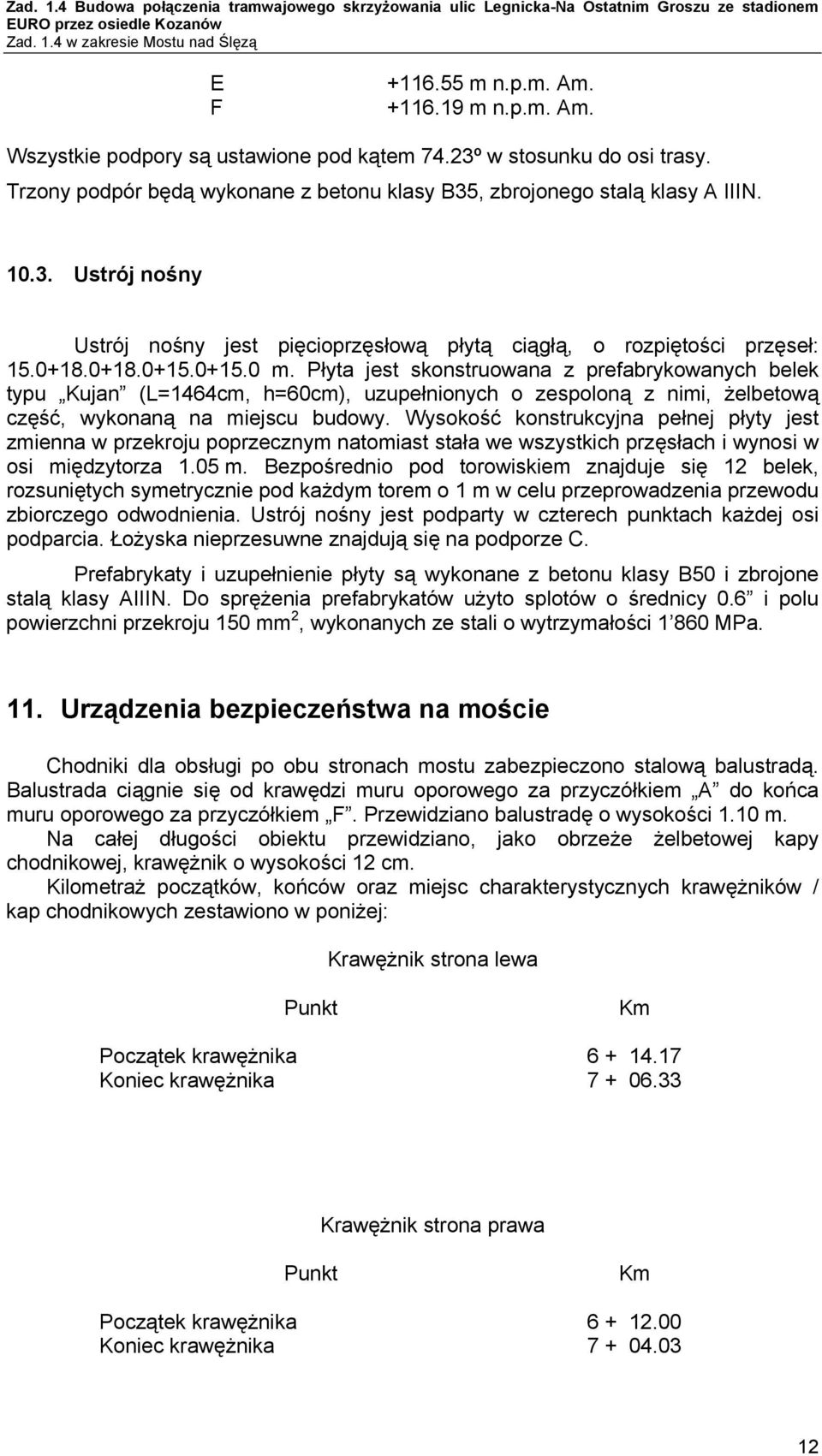 Płyta jest skonstruowana z prefabrykowanych belek typu Kujan (L=1464cm, h=6cm), uzupełnionych o zespoloną z nimi, żelbetową część, wykonaną na miejscu budowy.